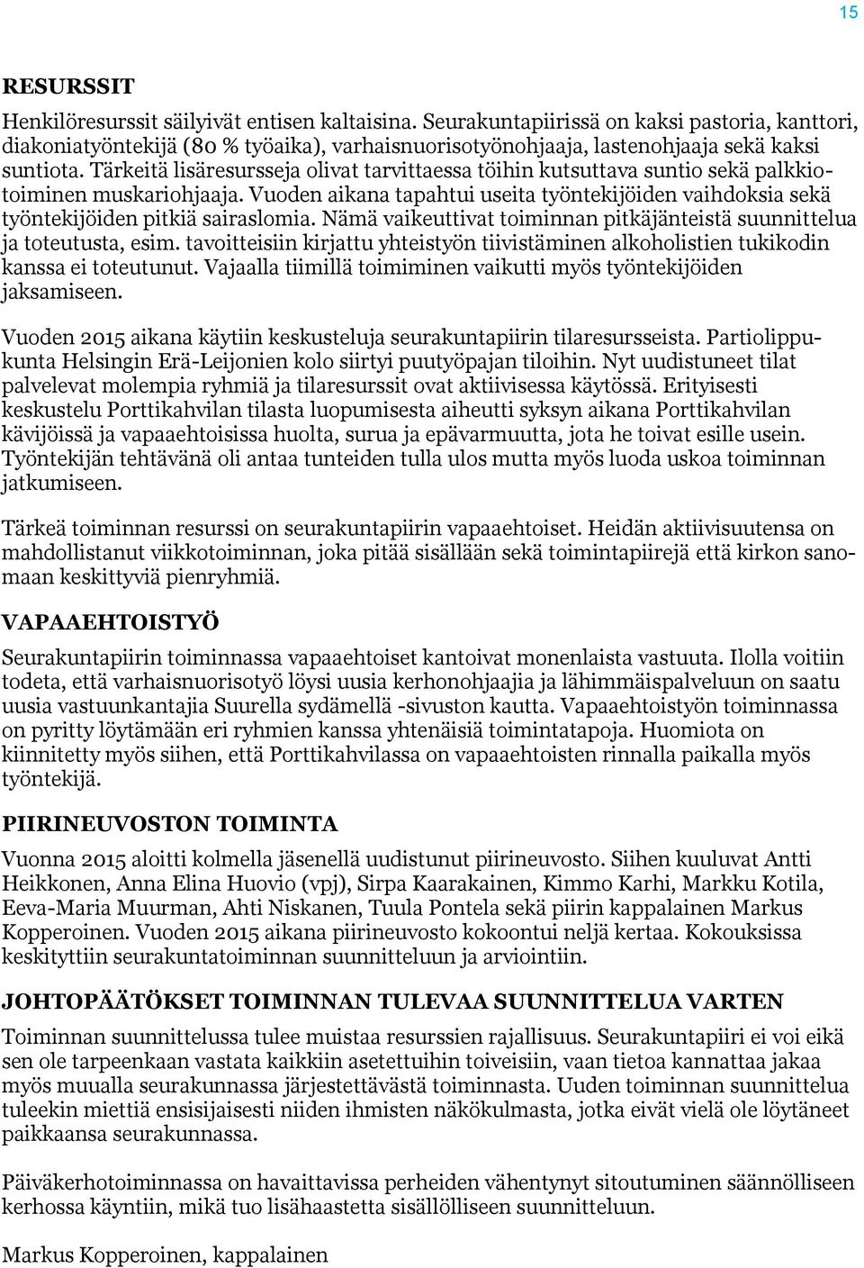 Tärkeitä lisäresursseja olivat tarvittaessa töihin kutsuttava suntio sekä palkkiotoiminen muskariohjaaja.