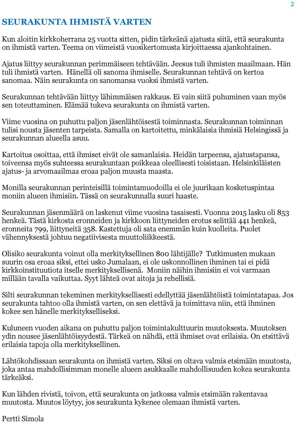 Hänellä oli sanoma ihmiselle. Seurakunnan tehtävä on kertoa sanomaa. Näin seurakunta on sanomansa vuoksi ihmistä varten. Seurakunnan tehtävään liittyy lähimmäisen rakkaus.