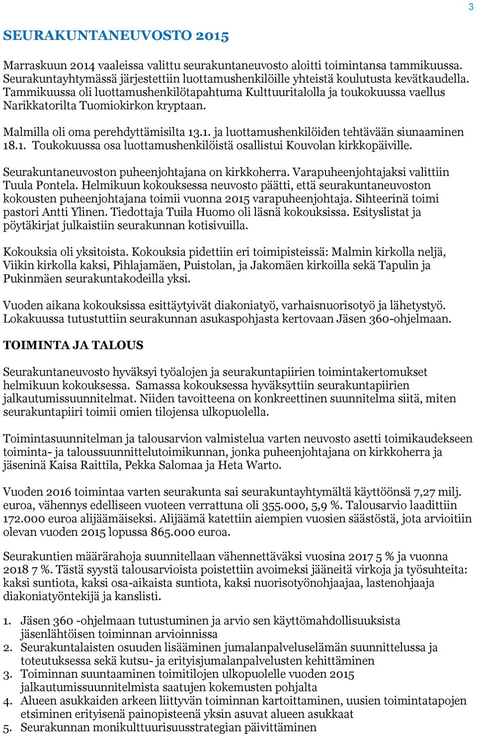 Tammikuussa oli luottamushenkilötapahtuma Kulttuuritalolla ja toukokuussa vaellus Narikkatorilta Tuomiokirkon kryptaan. Malmilla oli oma perehdyttämisilta 13