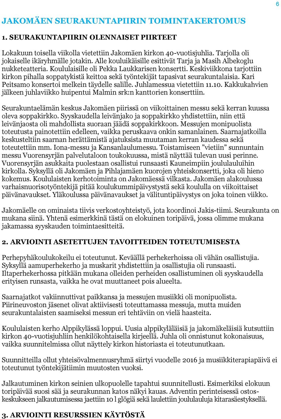 Keskiviikkona tarjottiin kirkon pihalla soppatykistä keittoa sekä työntekijät tapasivat seurakuntalaisia. Kari Peitsamo konsertoi melkein täydelle salille. Juhlamessua vietettiin 11.10.