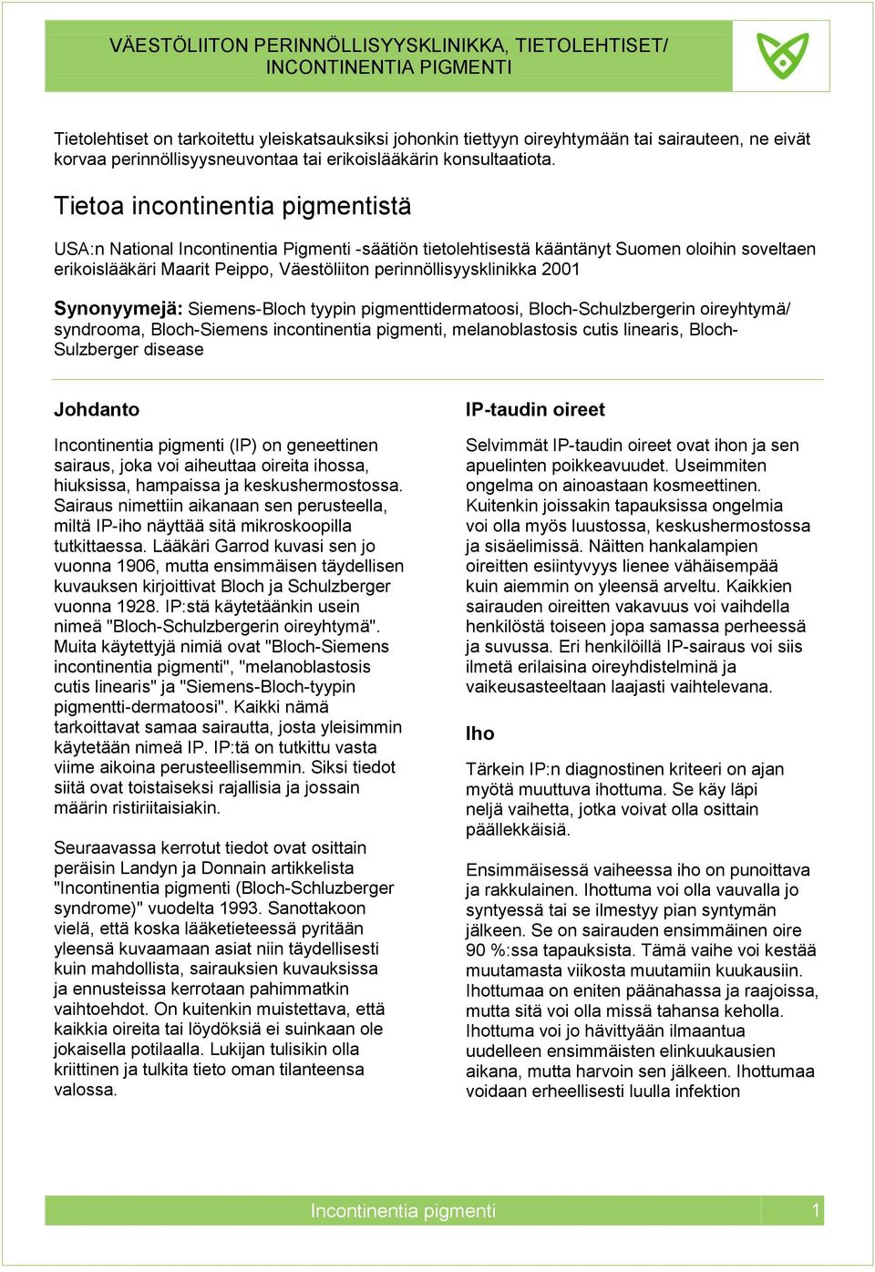 2001 Synonyymejä: Siemens-Bloch tyypin pigmenttidermatoosi, Bloch-Schulzbergerin oireyhtymä/ syndrooma, Bloch-Siemens incontinentia pigmenti, melanoblastosis cutis linearis, Bloch- Sulzberger disease