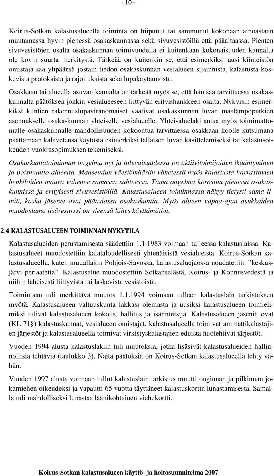 Tärkeää on kuitenkin se, että esimerkiksi uusi kiinteistön omistaja saa ylipäänsä jostain tiedon osakaskunnan vesialueen sijainnista, kalastusta koskevista päätöksistä ja rajoituksista sekä