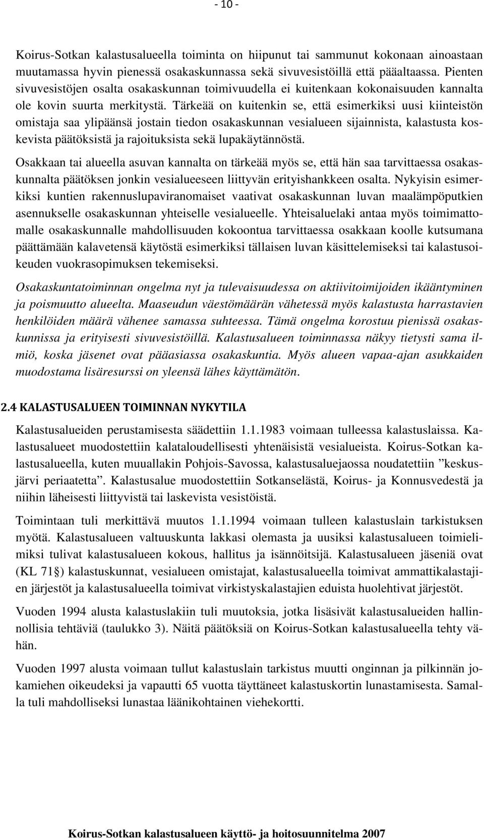 Tärkeää on kuitenkin se, että esimerkiksi uusi kiinteistön omistaja saa ylipäänsä jostain tiedon osakaskunnan vesialueen sijainnista, kalastusta koskevista päätöksistä ja rajoituksista sekä