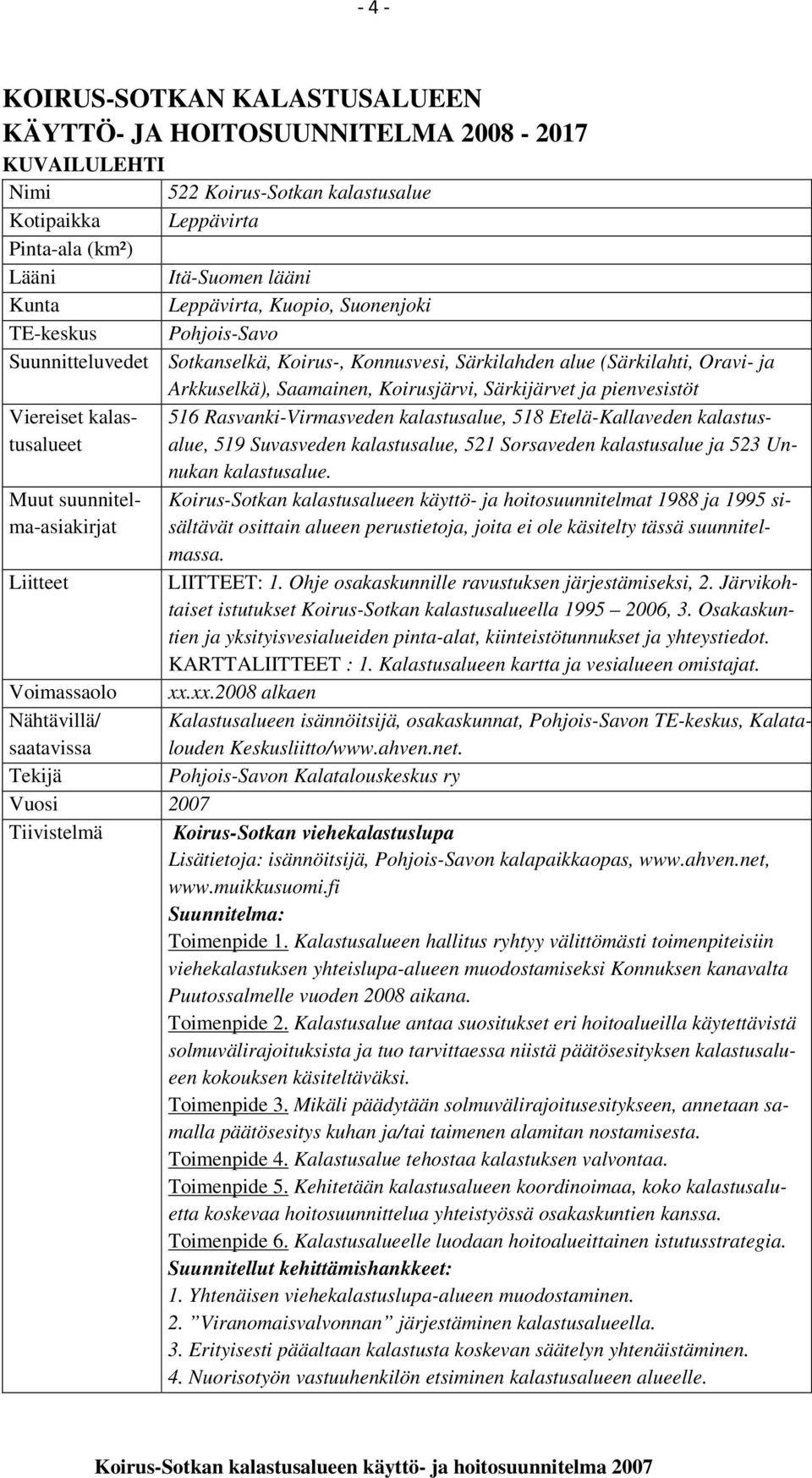 pienvesistöt Viereiset kalastusalueealue, 519 Suvasveden kalastusalue, 521 Sorsaveden kalastusalue ja 523 Un- 516 Rasvanki-Virmasveden kalastusalue, 518 Etelä-Kallaveden kalastusnukan kalastusalue.