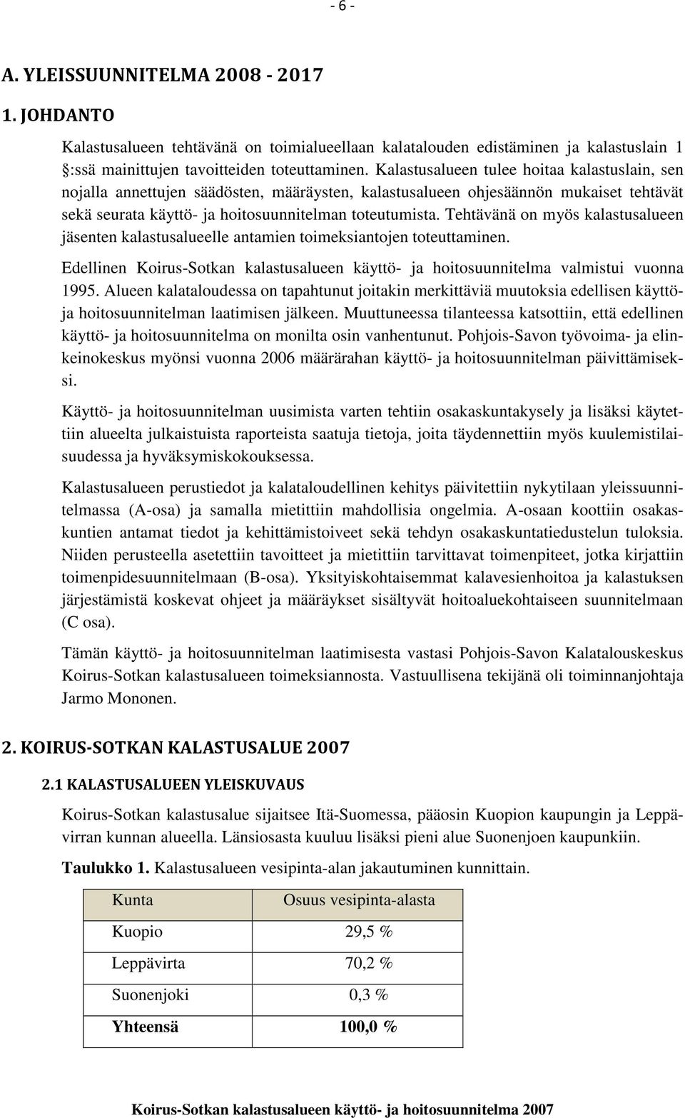 Tehtävänä on myös kalastusalueen jäsenten kalastusalueelle antamien toimeksiantojen toteuttaminen. Edellinen Koirus-Sotkan kalastusalueen käyttö- ja hoitosuunnitelma valmistui vuonna 1995.