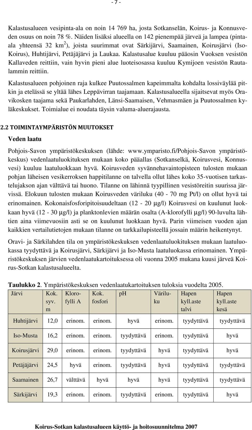 Kalastusalue kuuluu pääosin Vuoksen vesistön Kallaveden reittiin, vain hyvin pieni alue luoteisosassa kuuluu Kymijoen vesistön Rautalammin reittiin.