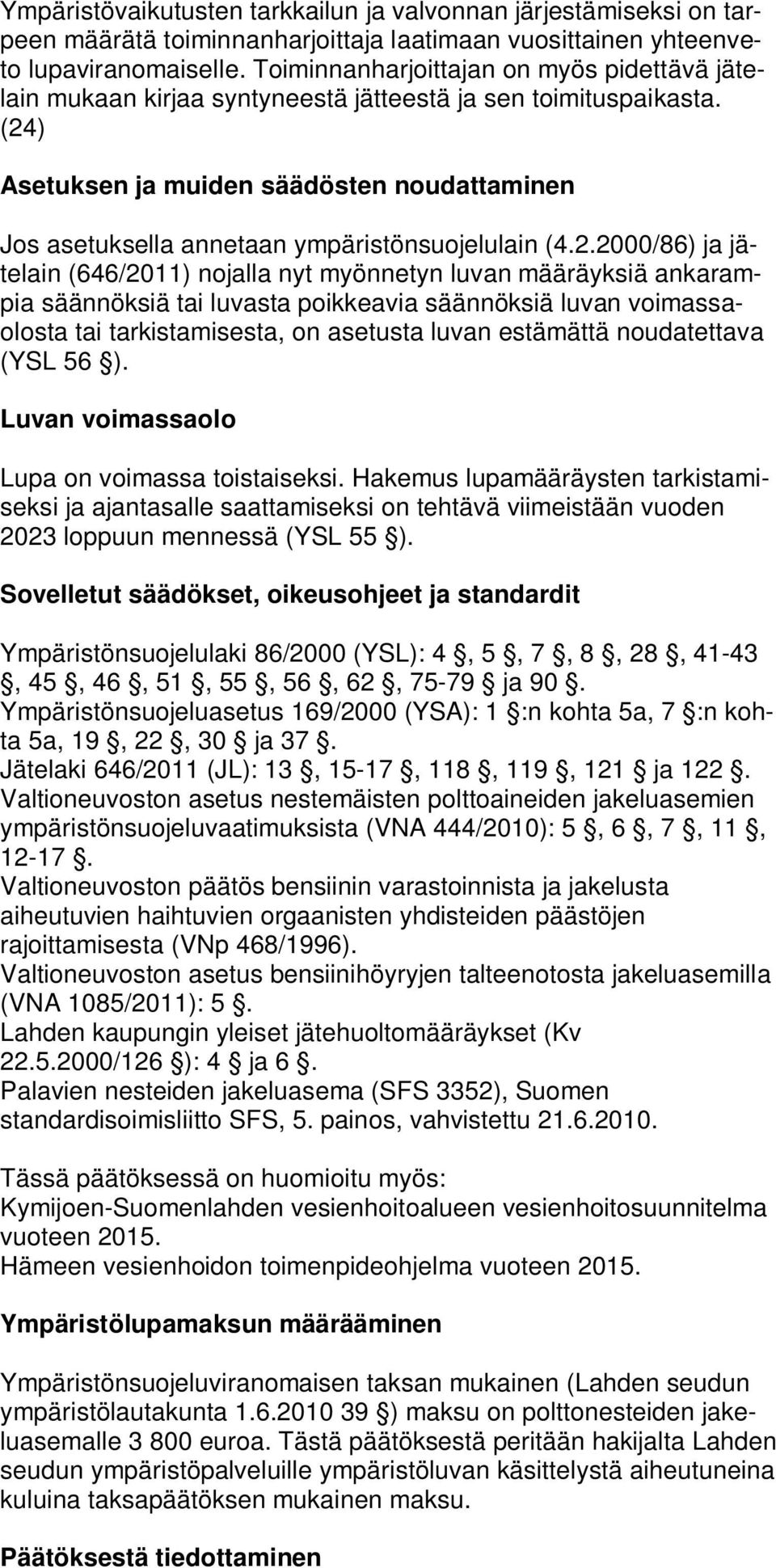 (24) Asetuksen ja muiden säädösten noudattaminen Jos asetuksella annetaan ympäristönsuojelulain (4.2.2000/86) ja jätelain (646/2011) nojalla nyt myönnetyn luvan määräyksiä ankarampia säännöksiä tai