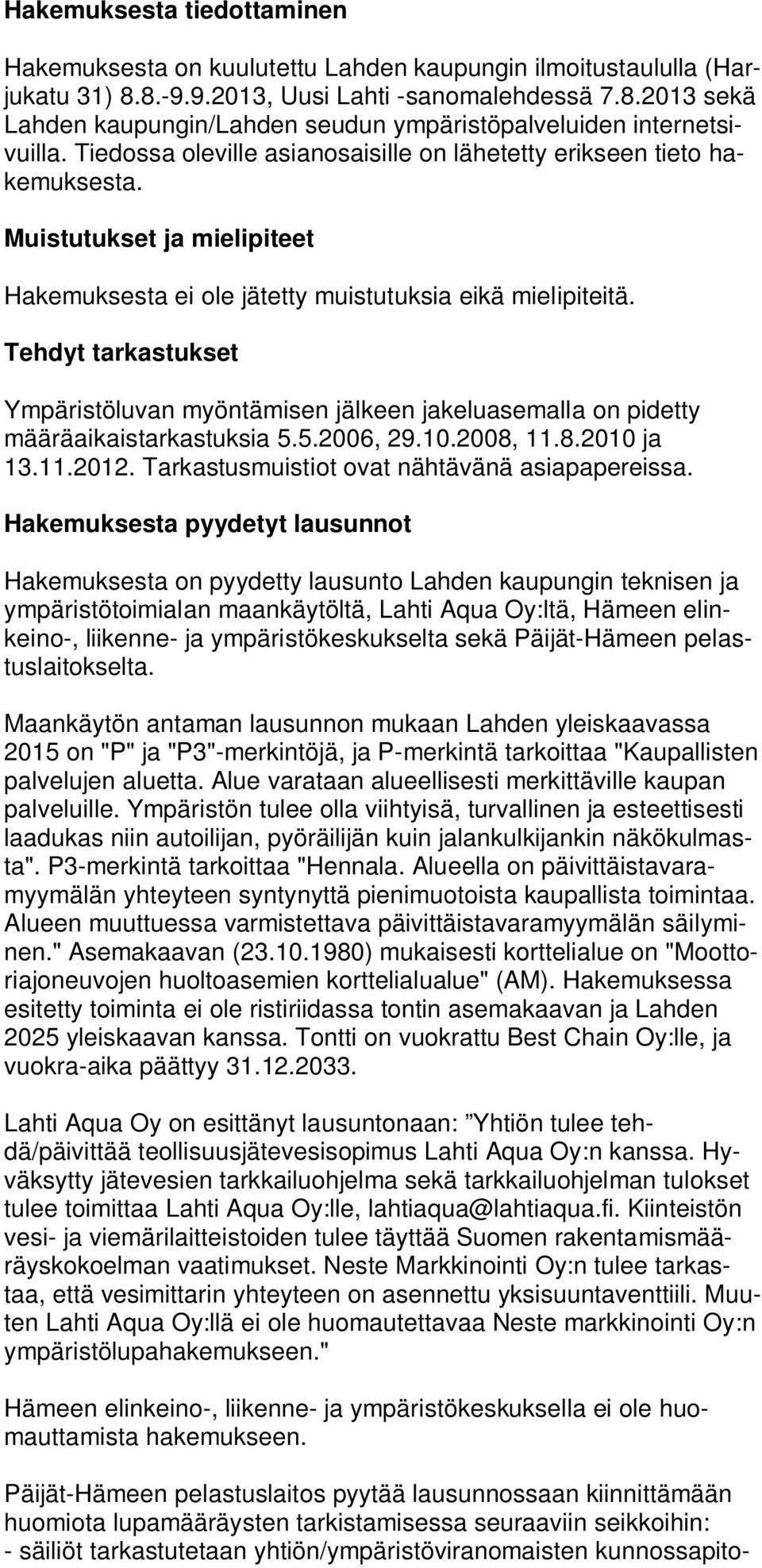 Tehdyt tarkastukset Ympäristöluvan myöntämisen jälkeen jakeluasemalla on pidetty määräaikaistarkastuksia 5.5.2006, 29.10.2008, 11.8.2010 ja 13.11.2012. Tarkastusmuistiot ovat nähtävänä asiapapereissa.