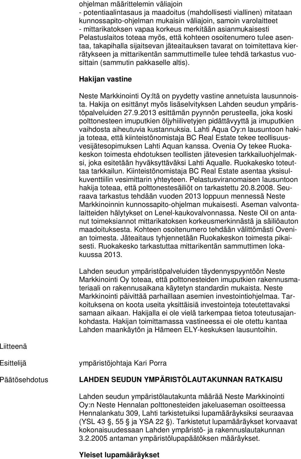 sammuttimelle tulee tehdä tarkastus vuosittain (sammutin pakkaselle altis). Hakijan vastine Neste Markkinointi Oy:ltä on pyydetty vastine annetuista lausunnoista.