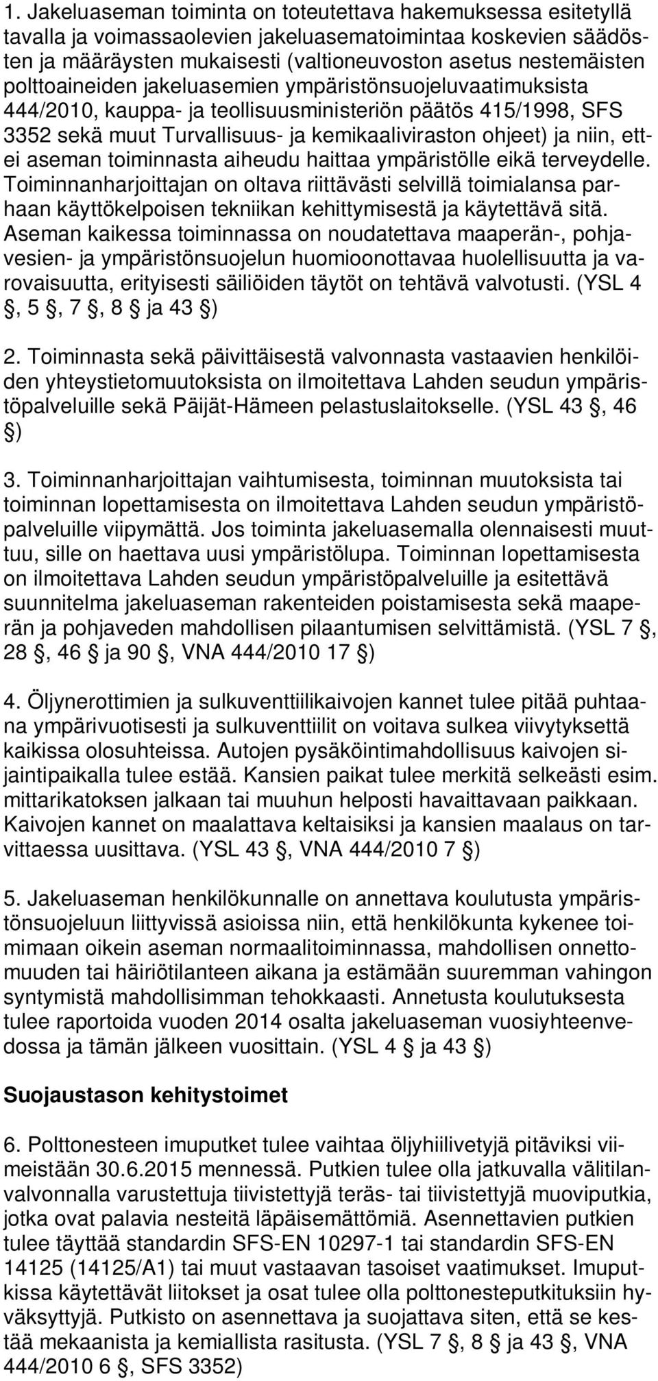 aseman toiminnasta aiheudu haittaa ympäristölle eikä terveydelle. Toiminnanharjoittajan on oltava riittävästi selvillä toimialansa parhaan käyttökelpoisen tekniikan kehittymisestä ja käytettävä sitä.