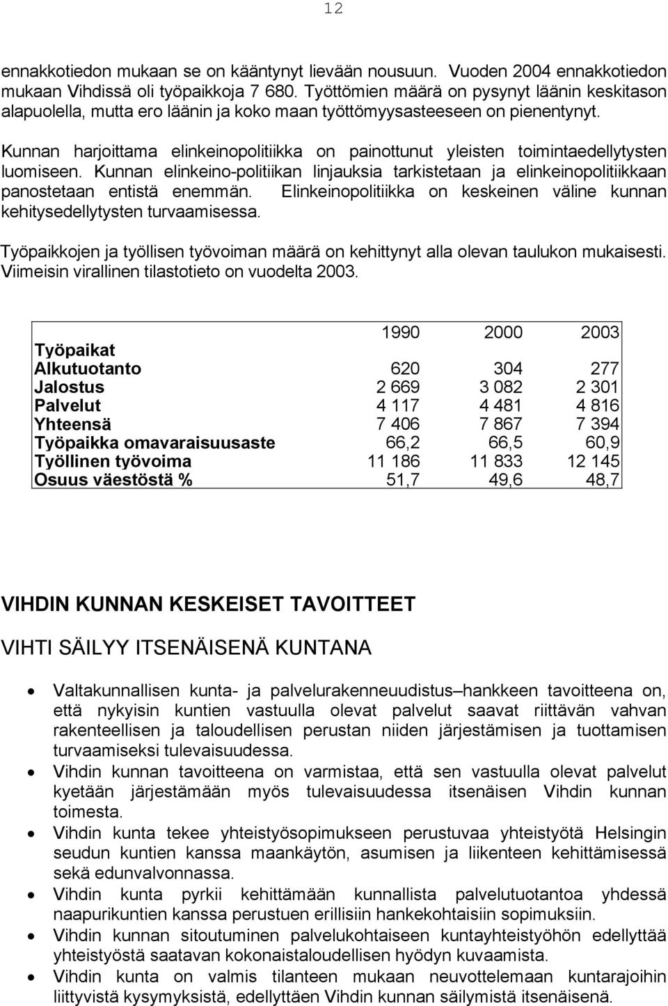 Kunnan harjoittama elinkeinopolitiikka on painottunut yleisten toimintaedellytysten luomiseen. Kunnan elinkeino-politiikan linjauksia tarkistetaan ja elinkeinopolitiikkaan panostetaan entistä enemmän.