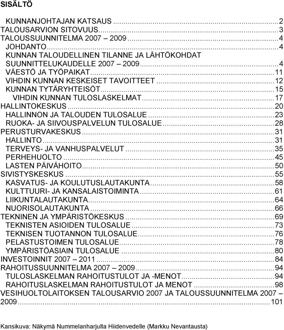 ..23 RUOKA- JA SIIVOUSPALVELUN TULOSALUE...28 PERUSTURVAKESKUS...31 HALLINTO...31 TERVEYS- JA VANHUSPALVELUT...35 PERHEHUOLTO...45 LASTEN PÄIVÄHOITO...50 SIVISTYSKESKUS.