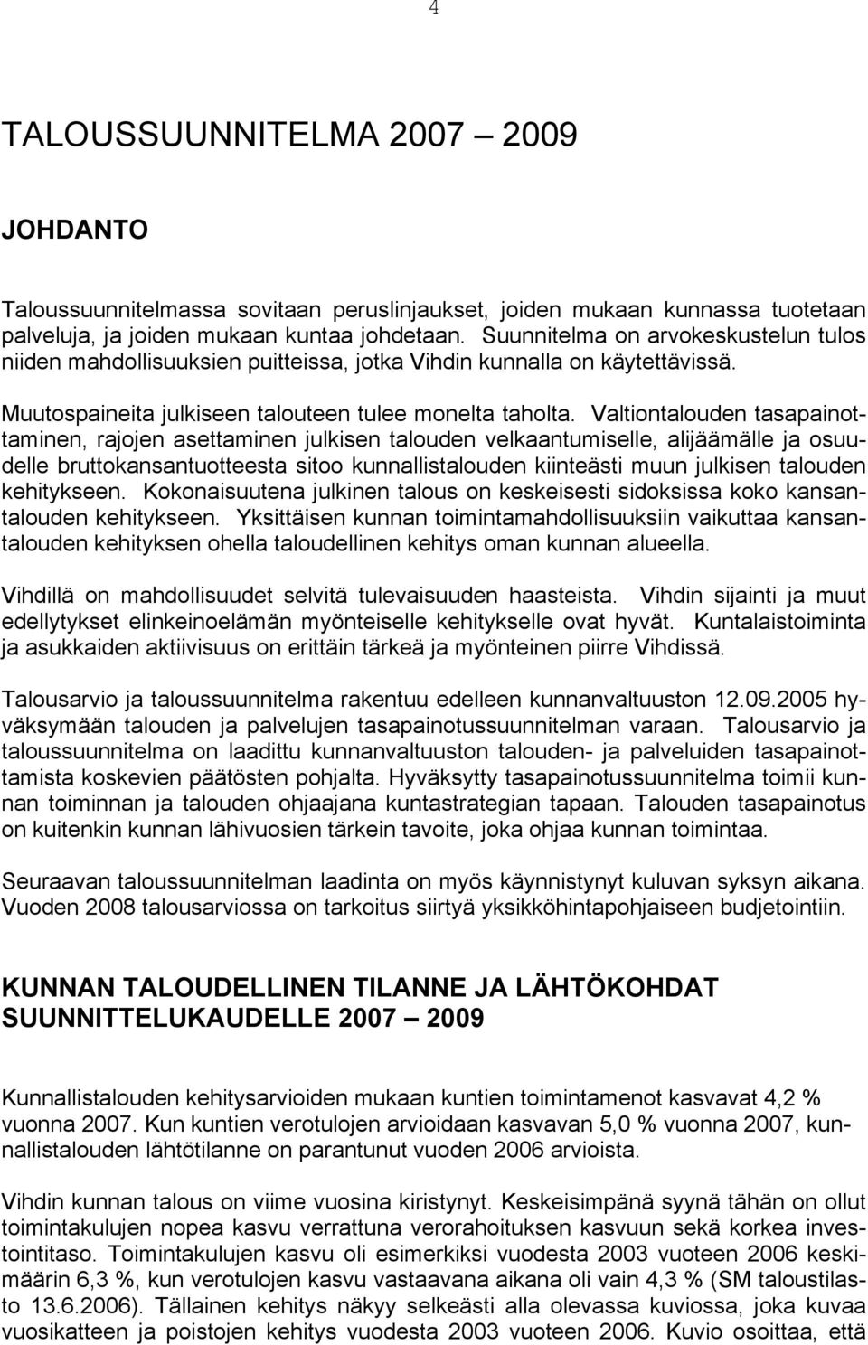 Valtiontalouden tasapainottaminen, rajojen asettaminen julkisen talouden velkaantumiselle, alijäämälle ja osuudelle bruttokansantuotteesta sitoo kunnallistalouden kiinteästi muun julkisen talouden