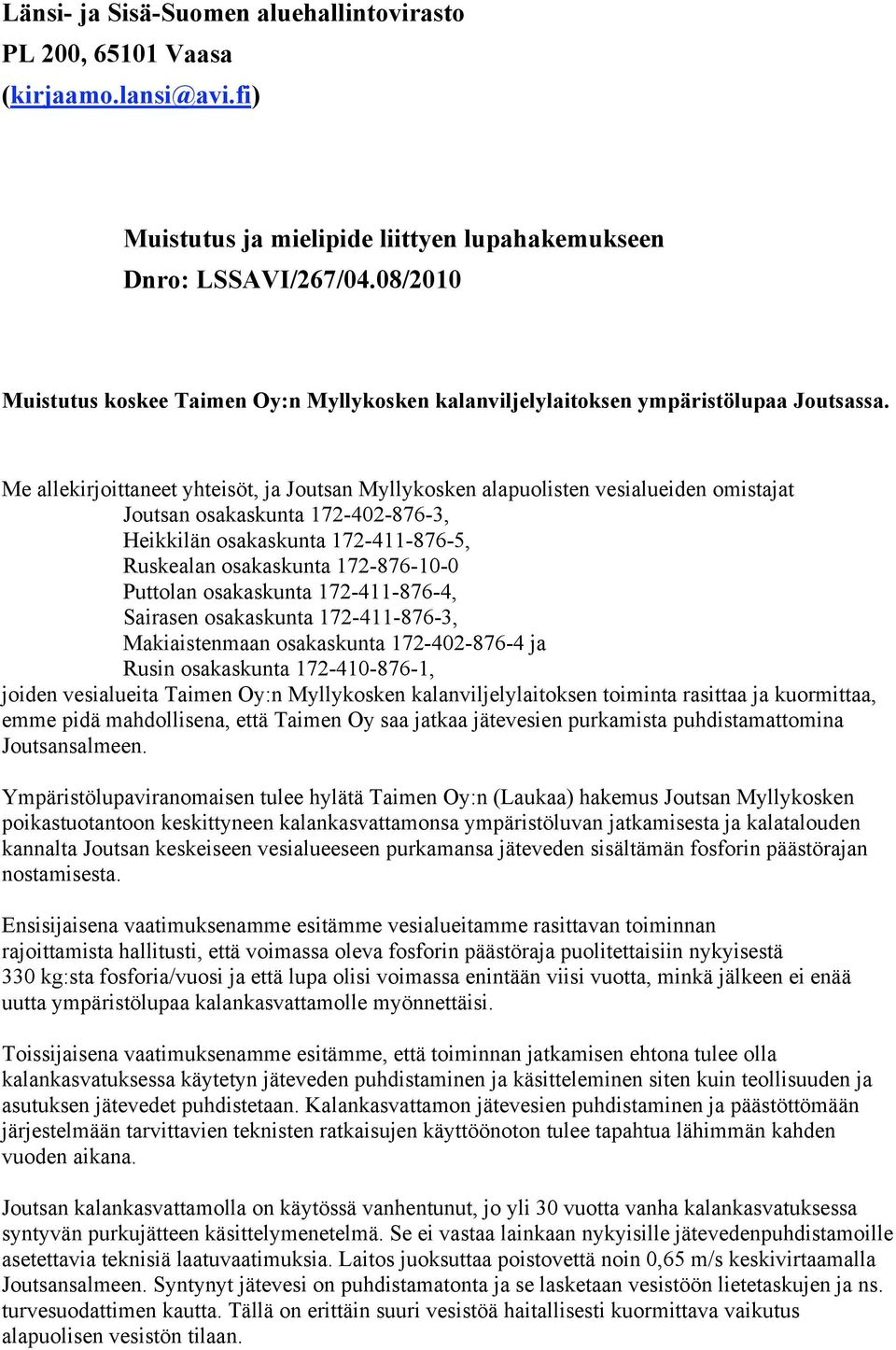 Me allekirjoittaneet yhteisöt, ja Joutsan Myllykosken alapuolisten vesialueiden omistajat Joutsan osakaskunta 172-402-876-3, Heikkilän osakaskunta 172-411-876-5, Ruskealan osakaskunta 172-876-10-0