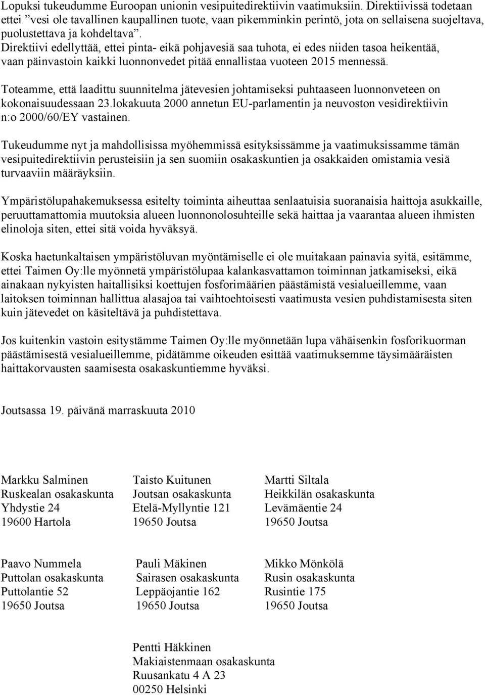 Direktiivi edellyttää, ettei pinta- eikä pohjavesiä saa tuhota, ei edes niiden tasoa heikentää, vaan päinvastoin kaikki luonnonvedet pitää ennallistaa vuoteen 2015 mennessä.