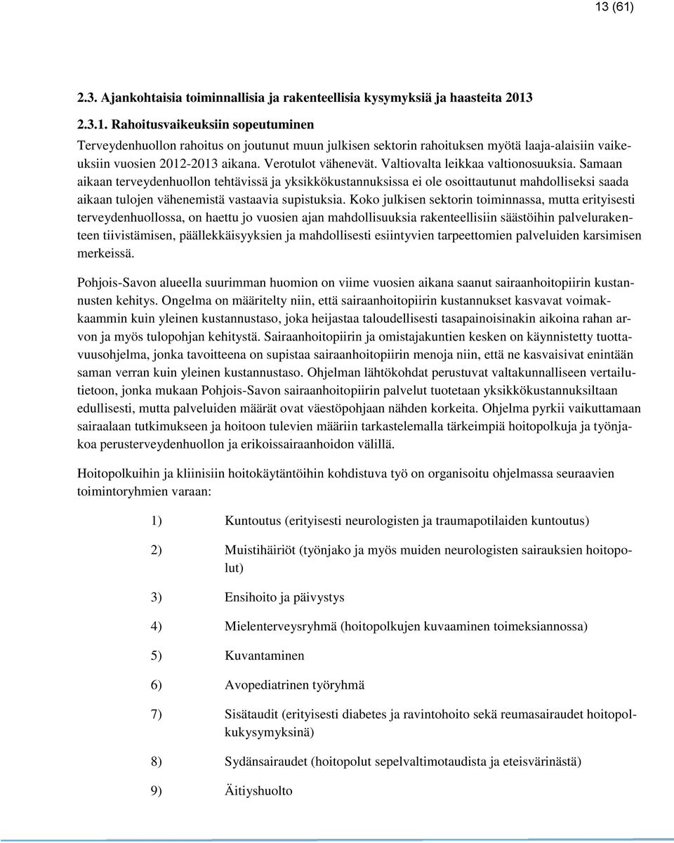 Samaan aikaan terveydenhuollon tehtävissä ja yksikkökustannuksissa ei ole osoittautunut mahdolliseksi saada aikaan tulojen vähenemistä vastaavia supistuksia.