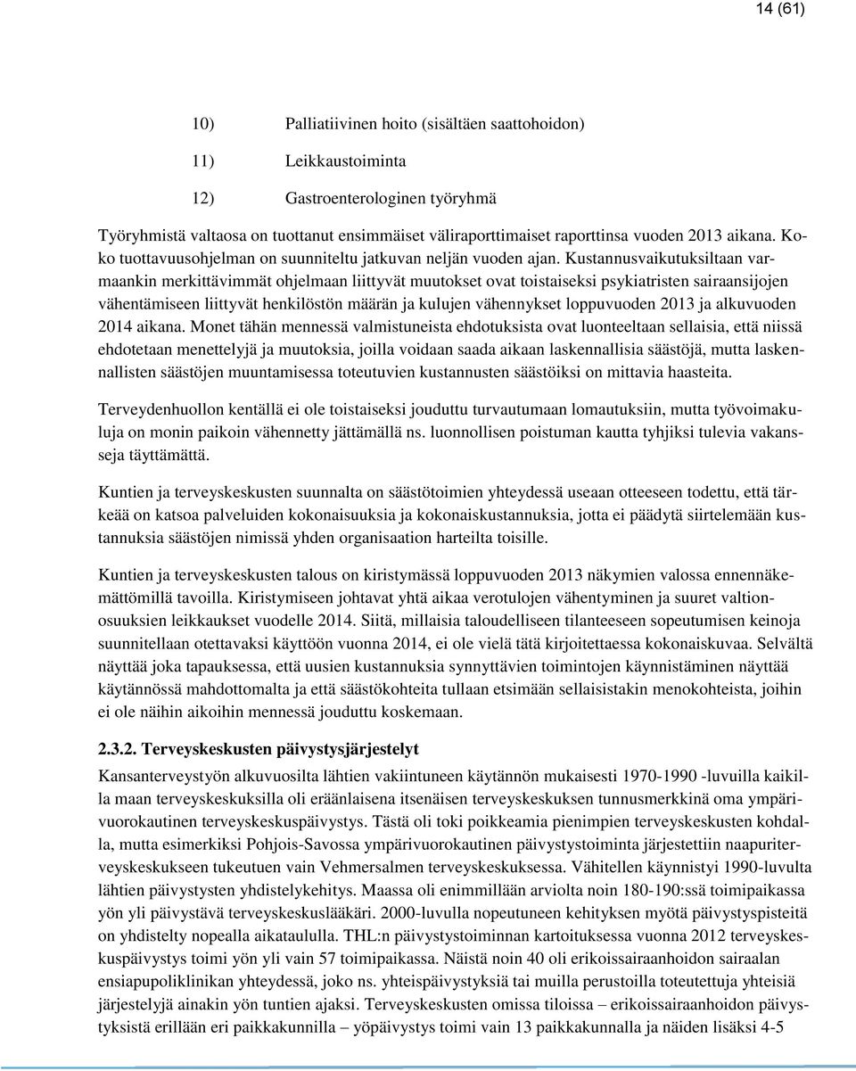 Kustannusvaikutuksiltaan varmaankin merkittävimmät ohjelmaan liittyvät muutokset ovat toistaiseksi psykiatristen sairaansijojen vähentämiseen liittyvät henkilöstön määrän ja kulujen vähennykset