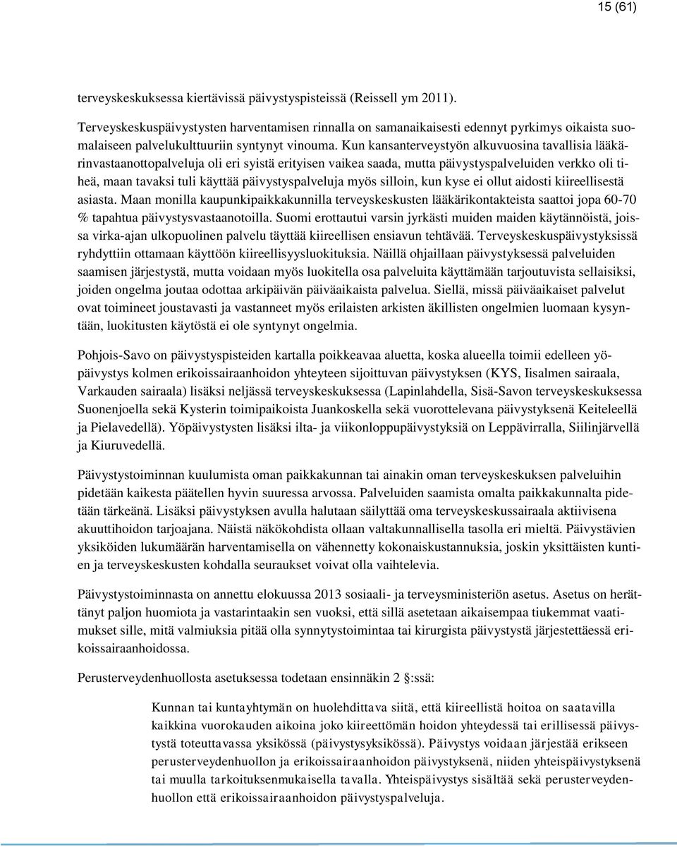 Kun kansanterveystyön alkuvuosina tavallisia lääkärinvastaanottopalveluja oli eri syistä erityisen vaikea saada, mutta päivystyspalveluiden verkko oli tiheä, maan tavaksi tuli käyttää