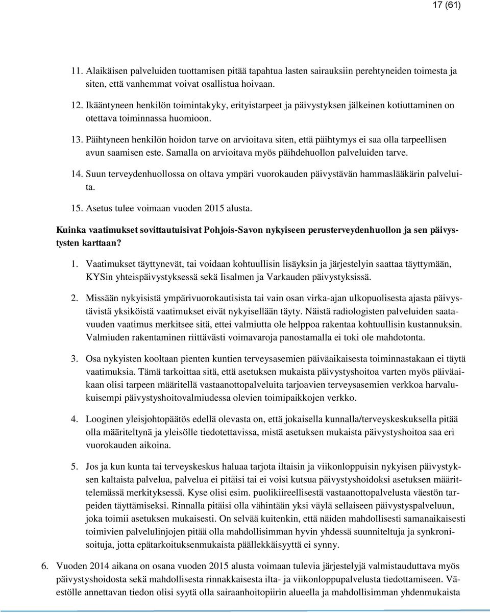 Päihtyneen henkilön hoidon tarve on arvioitava siten, että päihtymys ei saa olla tarpeellisen avun saamisen este. Samalla on arvioitava myös päihdehuollon palveluiden tarve. 14.