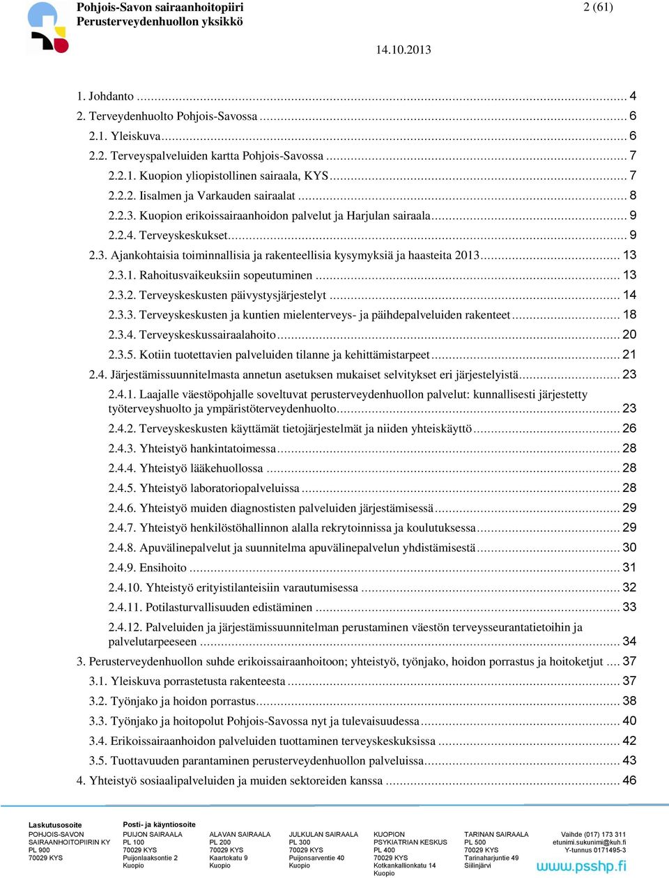 .. 13 2.3.1. Rahoitusvaikeuksiin sopeutuminen... 13 2.3.2. Terveyskeskusten päivystysjärjestelyt... 14 2.3.3. Terveyskeskusten ja kuntien mielenterveys- ja päihdepalveluiden rakenteet... 18 2.3.4. Terveyskeskussairaalahoito.