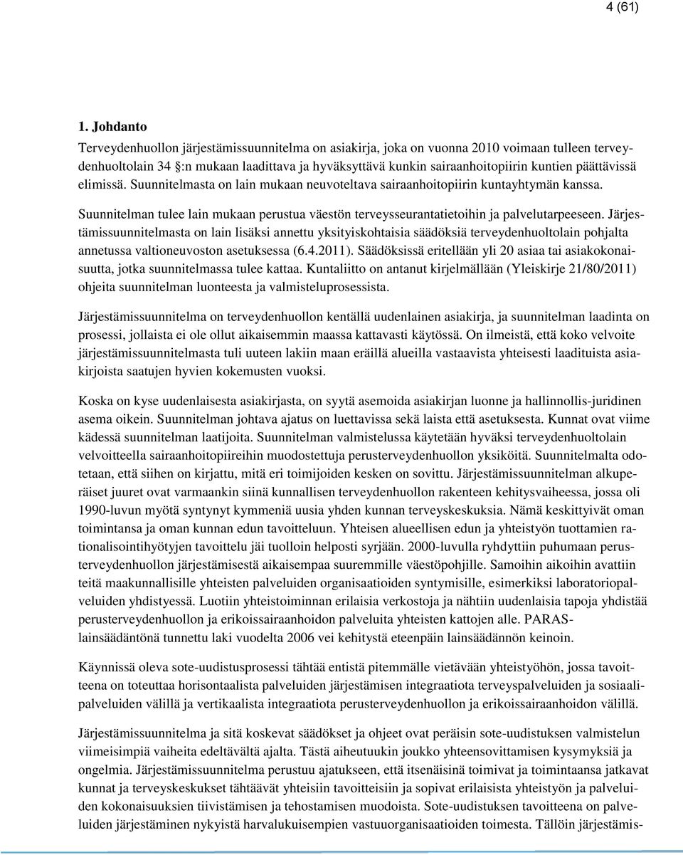 päättävissä elimissä. Suunnitelmasta on lain mukaan neuvoteltava sairaanhoitopiirin kuntayhtymän kanssa. Suunnitelman tulee lain mukaan perustua väestön terveysseurantatietoihin ja palvelutarpeeseen.