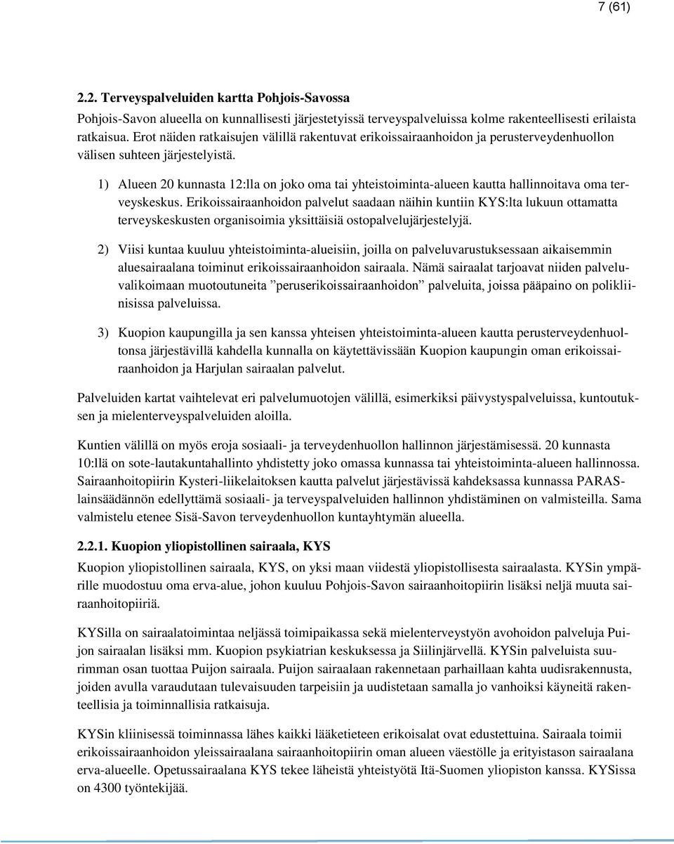 1) Alueen 20 kunnasta 12:lla on joko oma tai yhteistoiminta-alueen kautta hallinnoitava oma terveyskeskus.