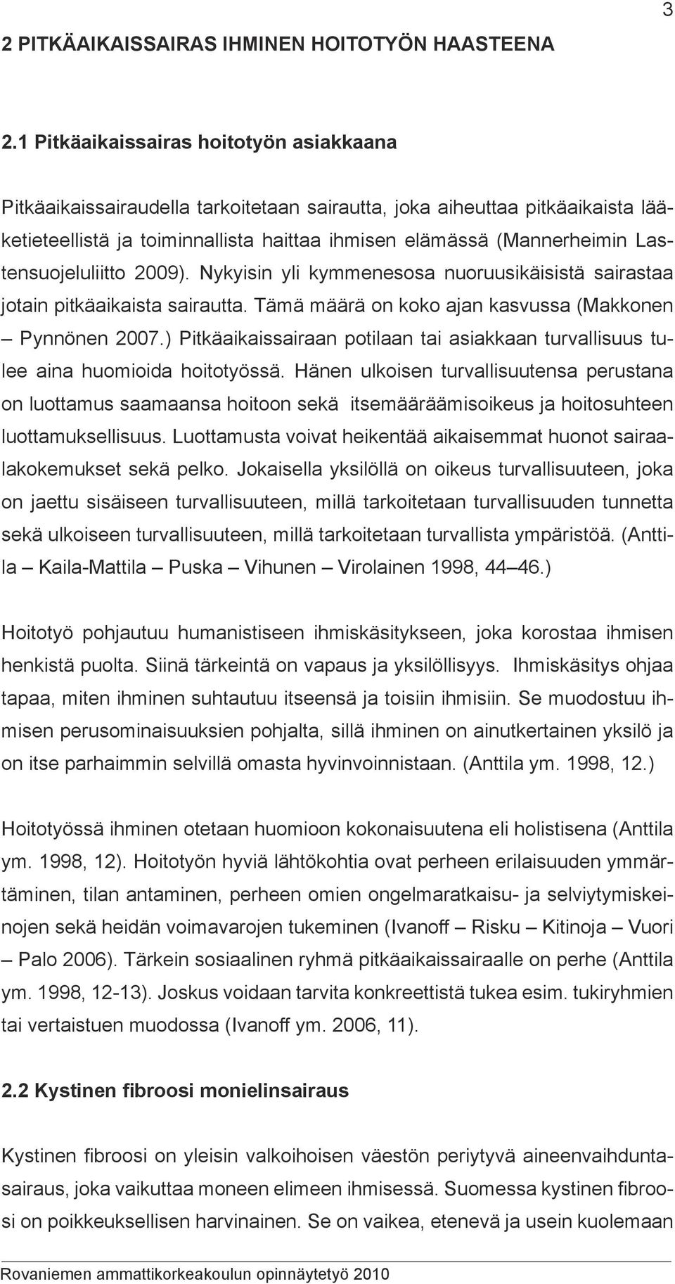 Lastensuojeluliitto 2009). Nykyisin yli kymmenesosa nuoruusikäisistä sairastaa jotain pitkäaikaista sairautta. Tämä määrä on koko ajan kasvussa (Makkonen Pynnönen 2007.