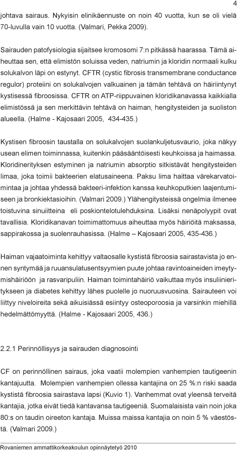 CFTR (cystic fibrosis transmembrane conductance regulor) proteiini on solukalvojen valkuainen ja tämän tehtävä on häiriintynyt kystisessä fibroosissa.