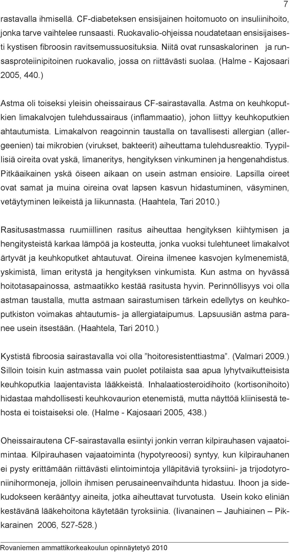 (Halme - Kajosaari 2005, 440.) Astma oli toiseksi yleisin oheissairaus CF-sairastavalla. Astma on keuhkoputkien limakalvojen tulehdussairaus (inflammaatio), johon liittyy keuhkoputkien ahtautumista.