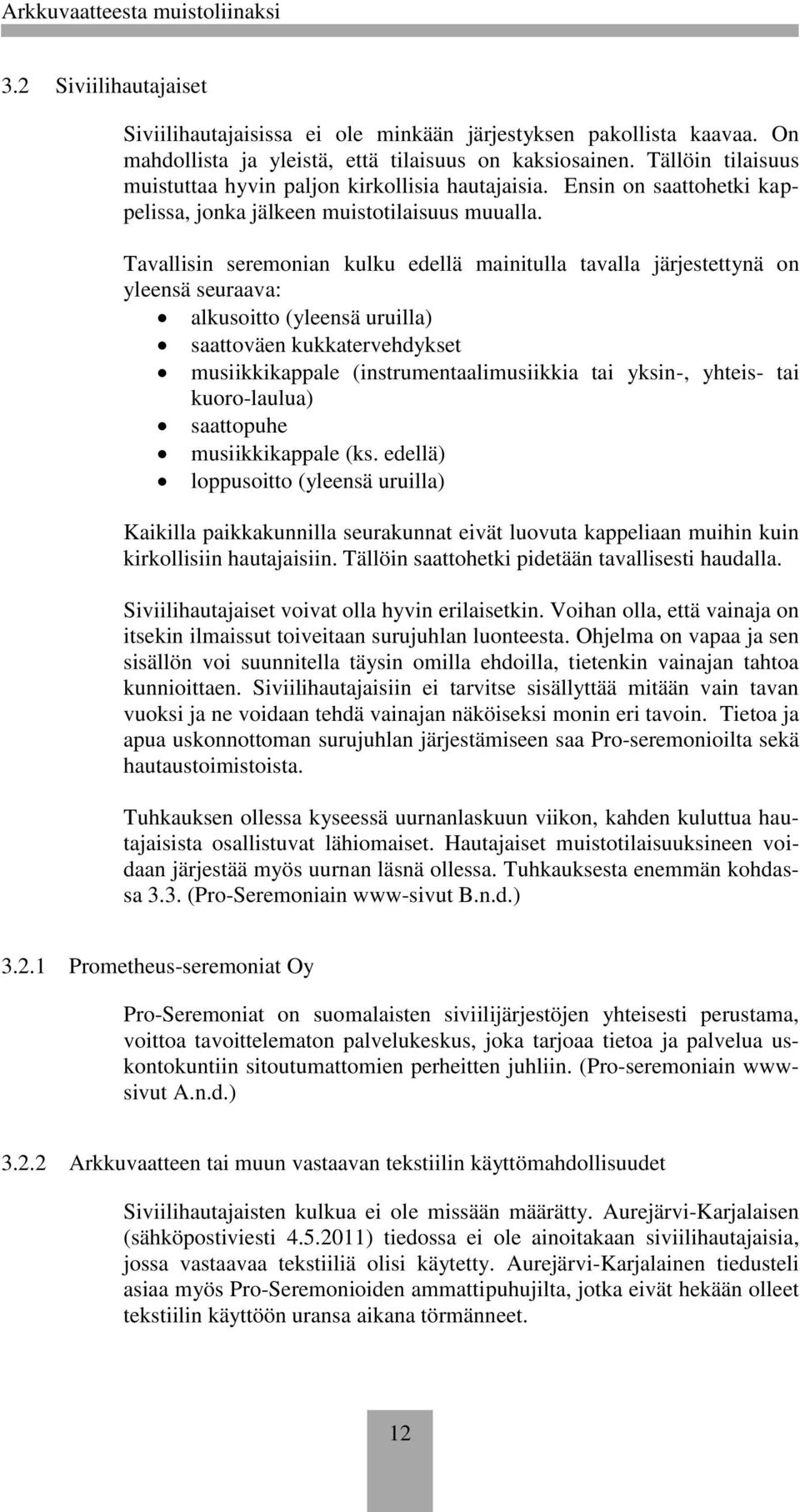 Tavallisin seremonian kulku edellä mainitulla tavalla järjestettynä on yleensä seuraava: alkusoitto (yleensä uruilla) saattoväen kukkatervehdykset musiikkikappale (instrumentaalimusiikkia tai yksin-,