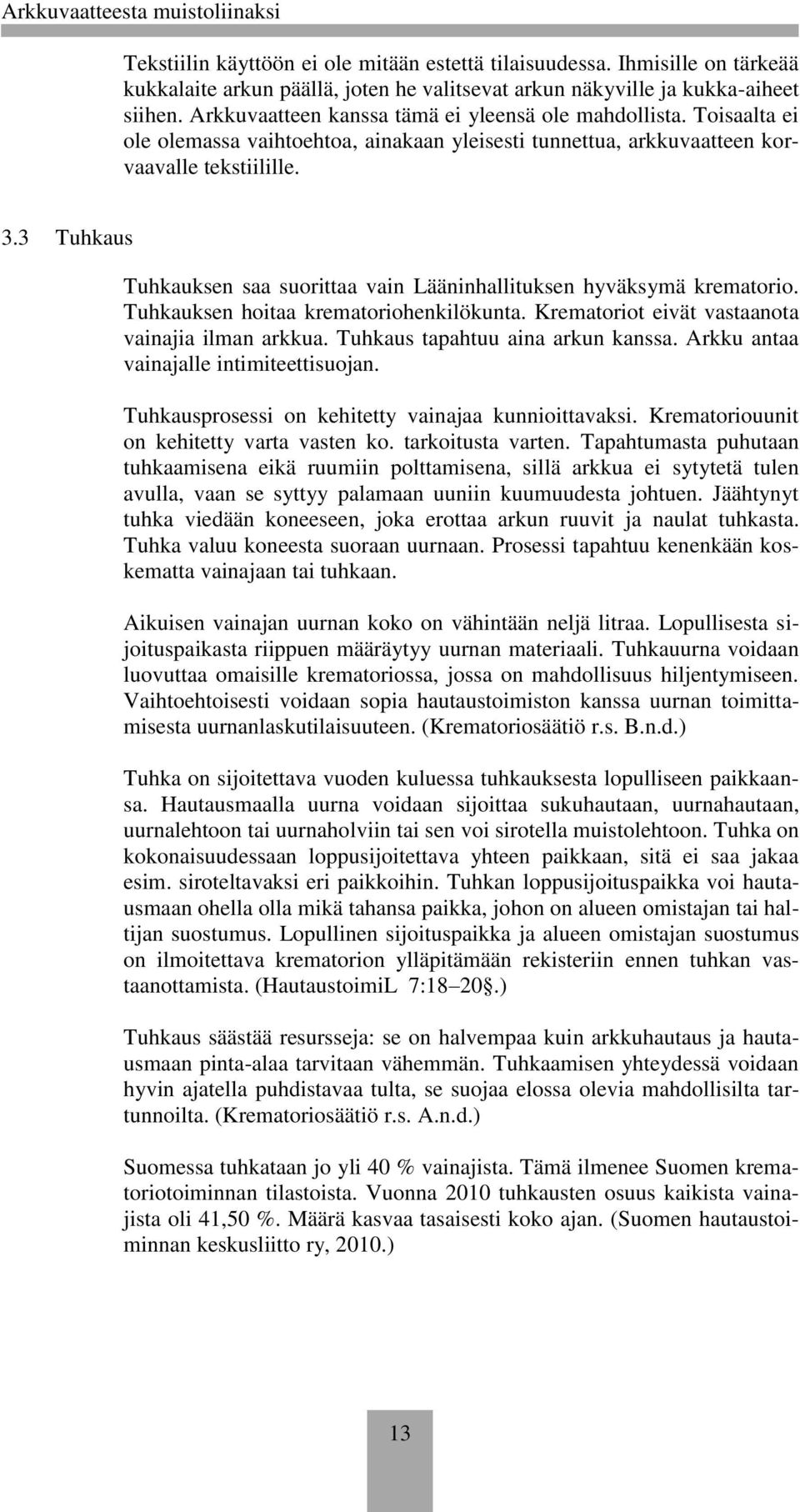 3 Tuhkaus Tuhkauksen saa suorittaa vain Lääninhallituksen hyväksymä krematorio. Tuhkauksen hoitaa krematoriohenkilökunta. Krematoriot eivät vastaanota vainajia ilman arkkua.