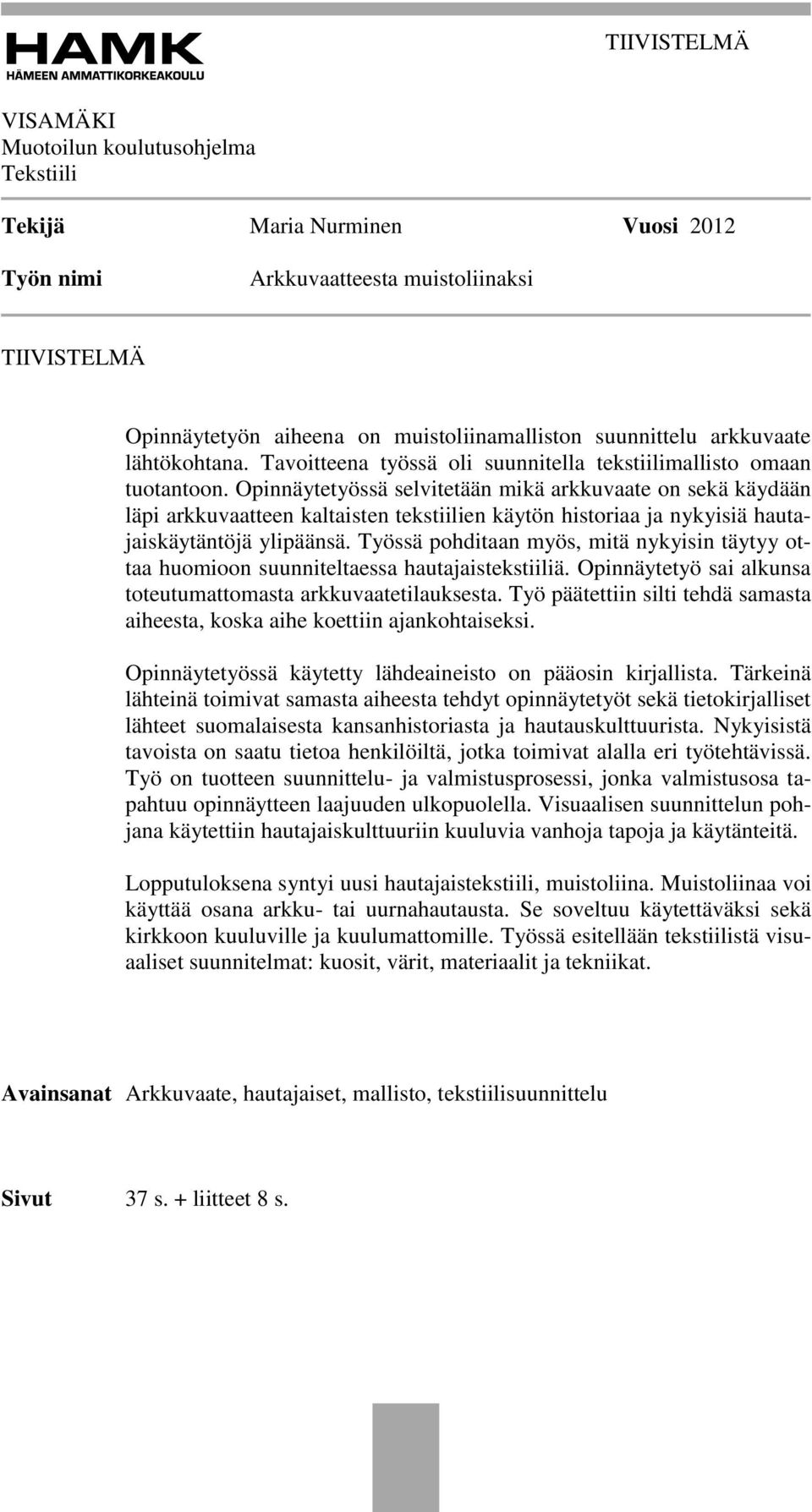 Opinnäytetyössä selvitetään mikä arkkuvaate on sekä käydään läpi arkkuvaatteen kaltaisten tekstiilien käytön historiaa ja nykyisiä hautajaiskäytäntöjä ylipäänsä.