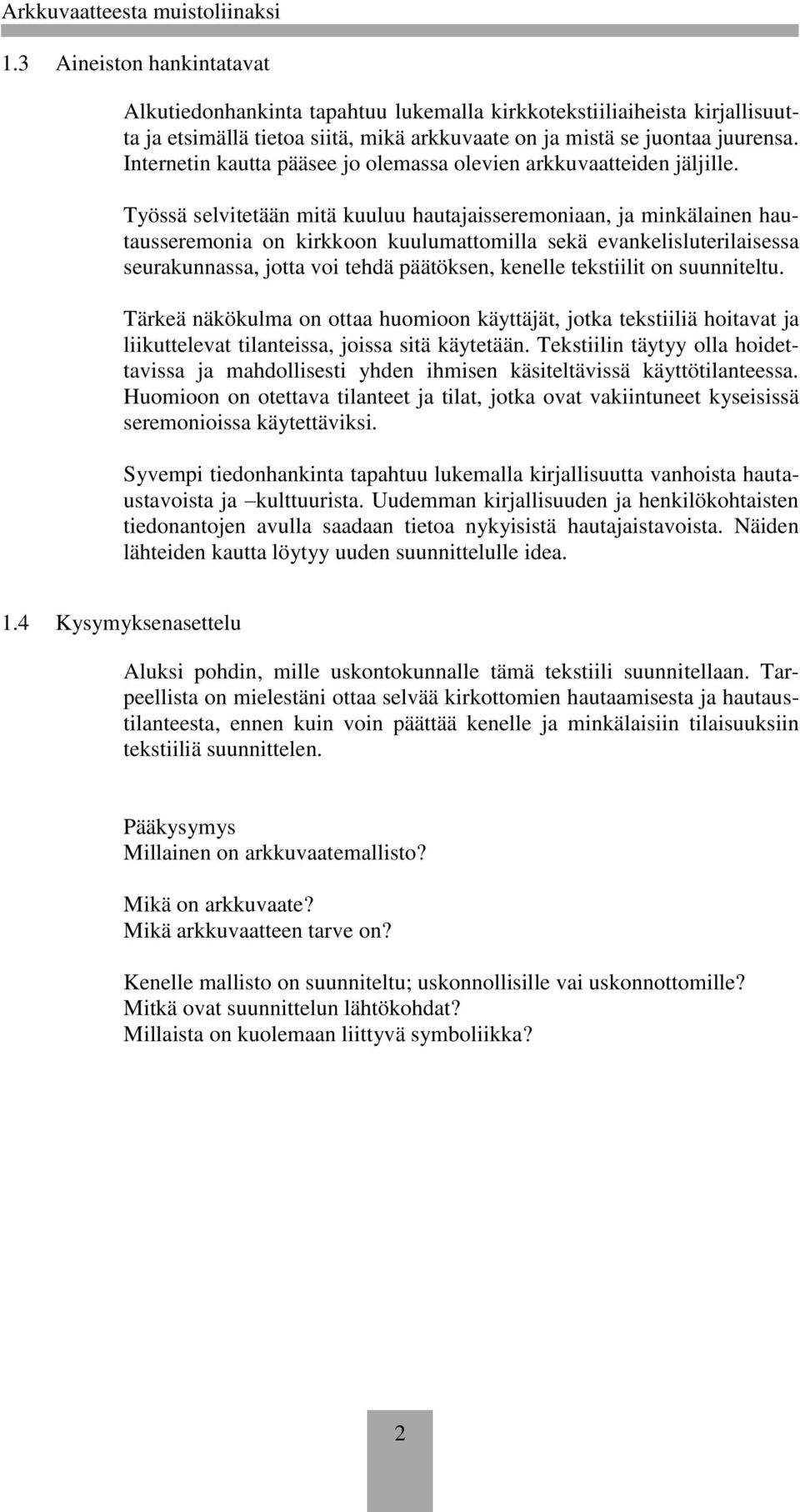 Työssä selvitetään mitä kuuluu hautajaisseremoniaan, ja minkälainen hautausseremonia on kirkkoon kuulumattomilla sekä evankelisluterilaisessa seurakunnassa, jotta voi tehdä päätöksen, kenelle