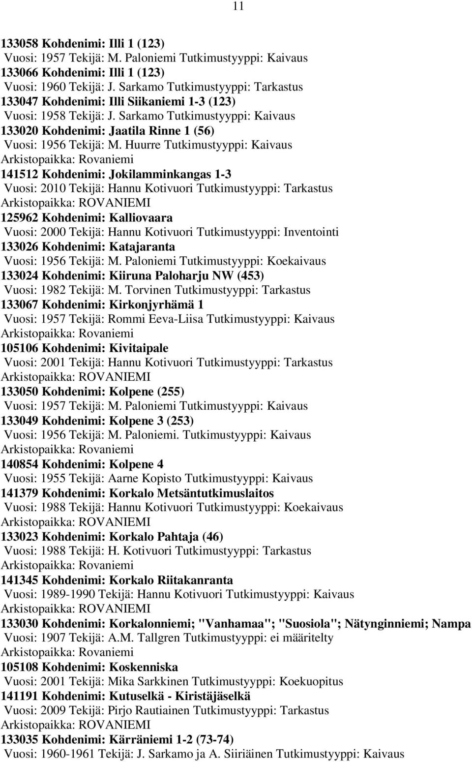 Huurre Tutkimustyyppi: Kaivaus Arkistopaikka: Rovaniemi 141512 Kohdenimi: Jokilamminkangas 1-3 Vuosi: 2010 Tekijä: Hannu Kotivuori Tutkimustyyppi: Tarkastus Arkistopaikka: ROVANIEMI 125962 Kohdenimi: