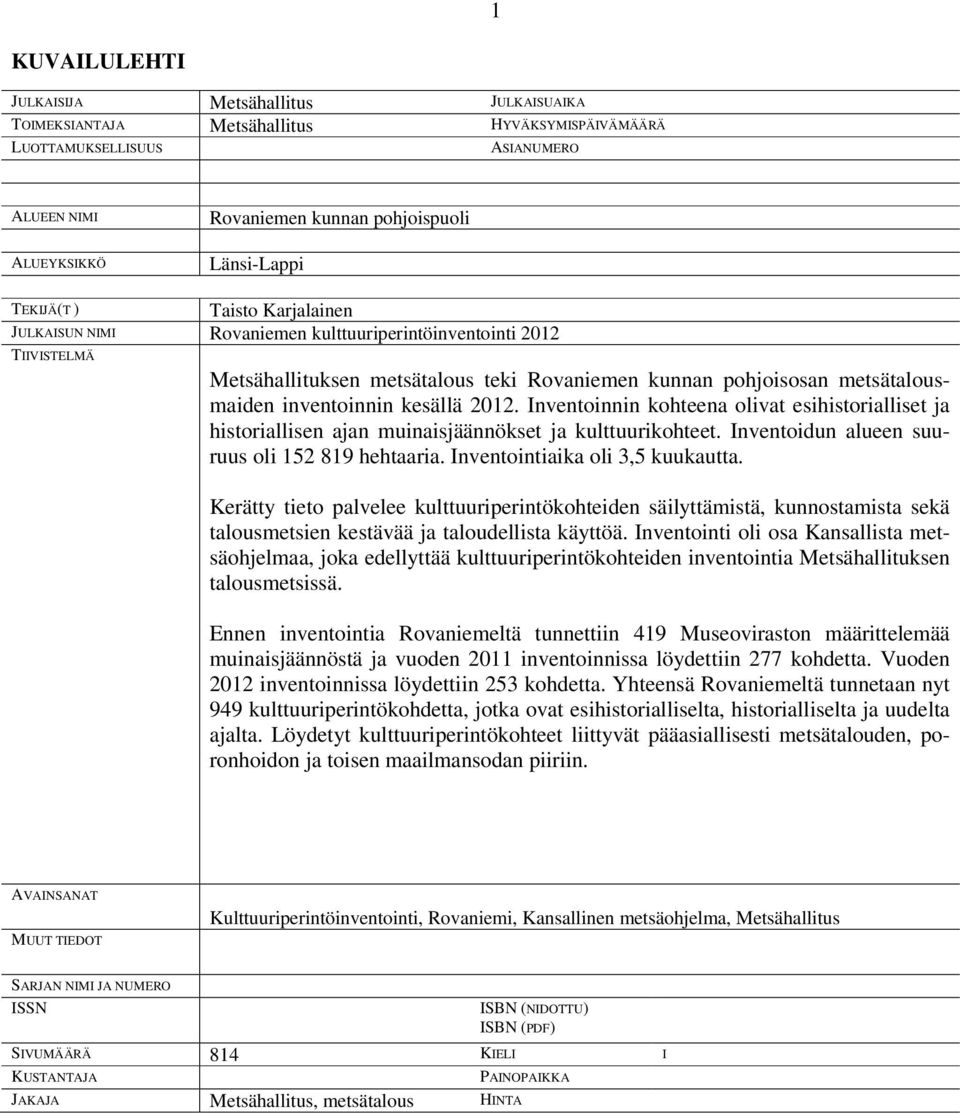 kesällä 2012. Inventoinnin kohteena olivat esihistorialliset ja historiallisen ajan muinaisjäännökset ja kulttuurikohteet. Inventoidun alueen suuruus oli 152 819 hehtaaria.