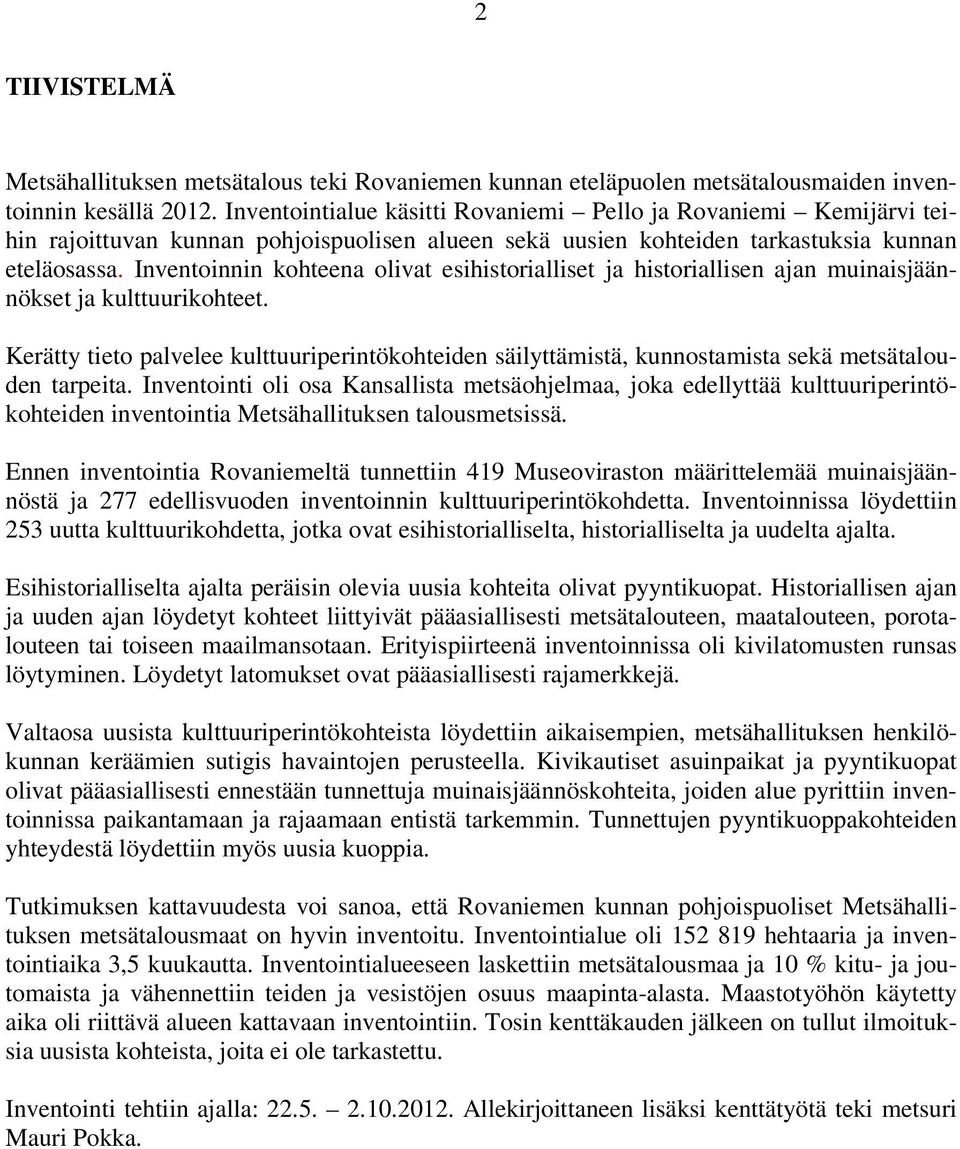 Inventoinnin kohteena olivat esihistorialliset ja historiallisen ajan muinaisjäännökset ja kulttuurikohteet.