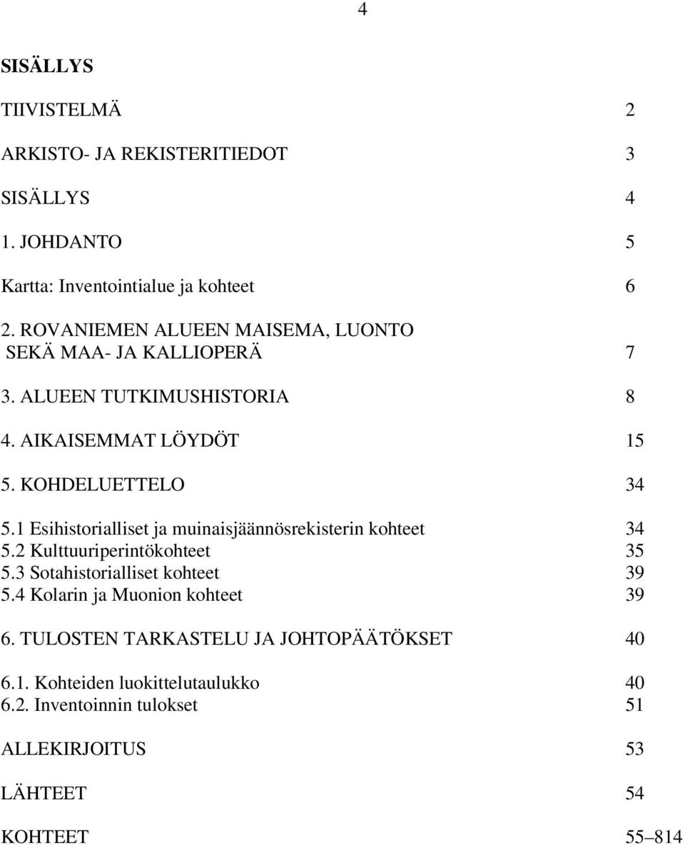 1 Esihistorialliset ja muinaisjäännösrekisterin kohteet 34 5.2 Kulttuuriperintökohteet 35 5.3 Sotahistorialliset kohteet 39 5.