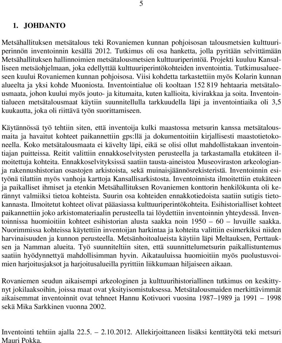 Projekti kuuluu Kansalliseen metsäohjelmaan, joka edellyttää kulttuuriperintökohteiden inventointia. Tutkimusalueeseen kuului Rovaniemen kunnan pohjoisosa.