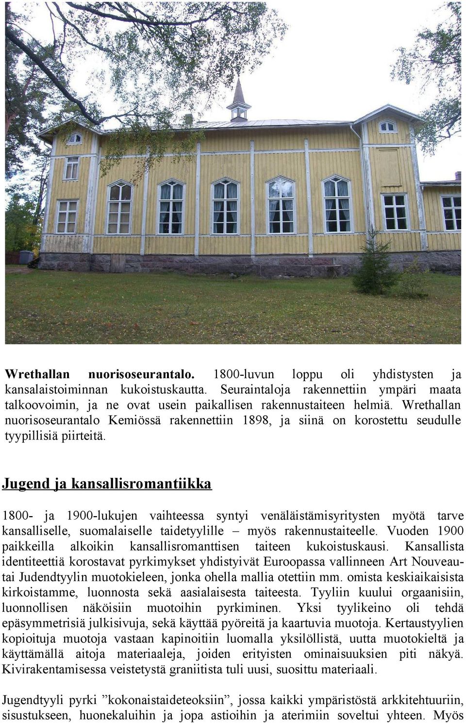 Wrethallan nuorisoseurantalo Kemiössä rakennettiin 1898, ja siinä on korostettu seudulle tyypillisiä piirteitä.