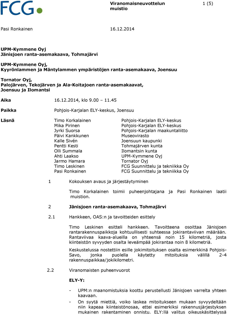 45 Paikka Pohjois-Karjalan ELY-keskus, Joensuu Läsnä Timo Korkalainen Pohjois-Karjalan ELY-keskus Mika Pirinen Pohjois-Karjalan ELY-keskus Jyrki Suorsa Päivi Kankkunen Kalle Sivén Pentti Kesti