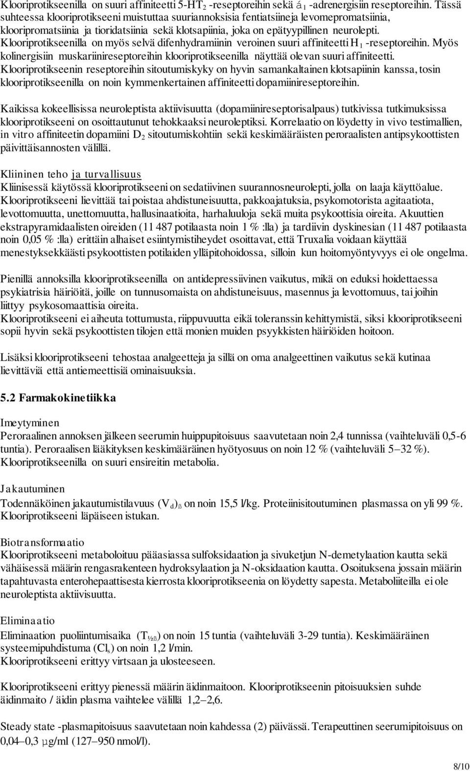 Klooriprotikseenilla on myös selvä difenhydramiinin veroinen suuri affiniteetti H 1 -reseptoreihin. Myös kolinergisiin muskariinireseptoreihin klooriprotikseenilla näyttää olevan suuri affiniteetti.