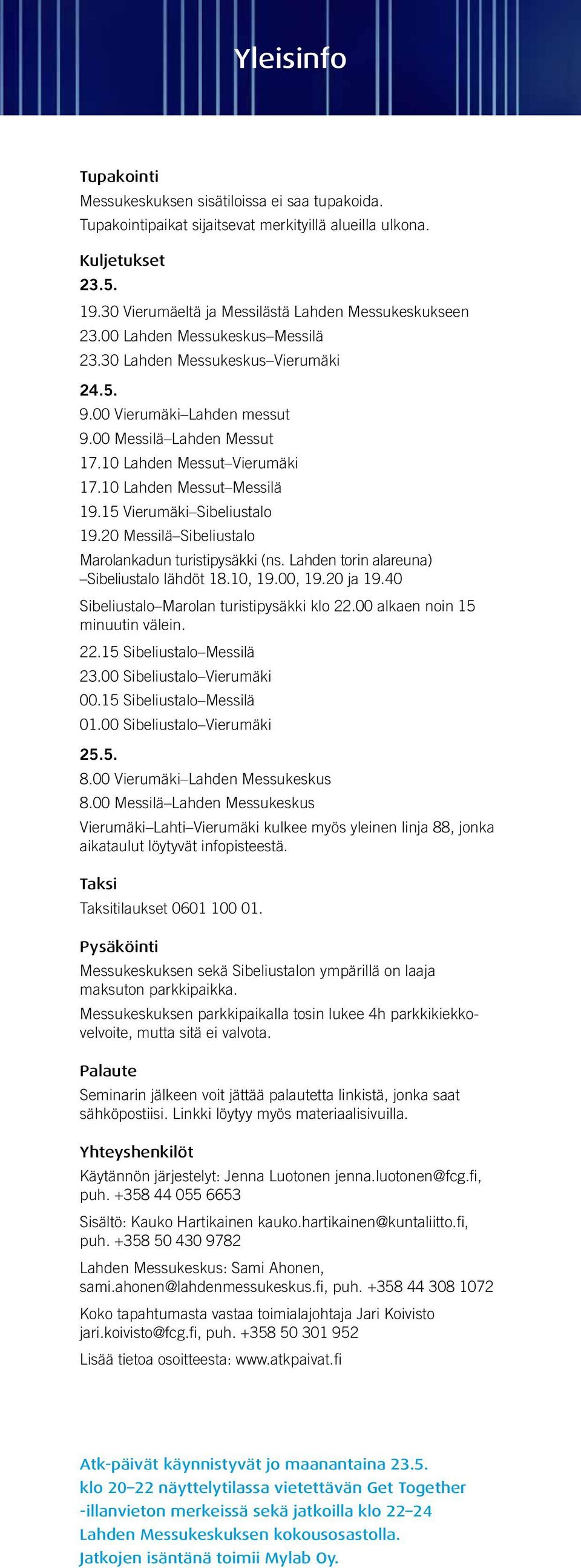 10 Lahden Messut Vierumäki 17.10 Lahden Messut Messilä 19.15 Vierumäki Sibeliustalo 19.20 Messilä Sibeliustalo Marolankadun turistipysäkki (ns. Lahden torin alareuna) Sibeliustalo lähdöt 18.10, 19.