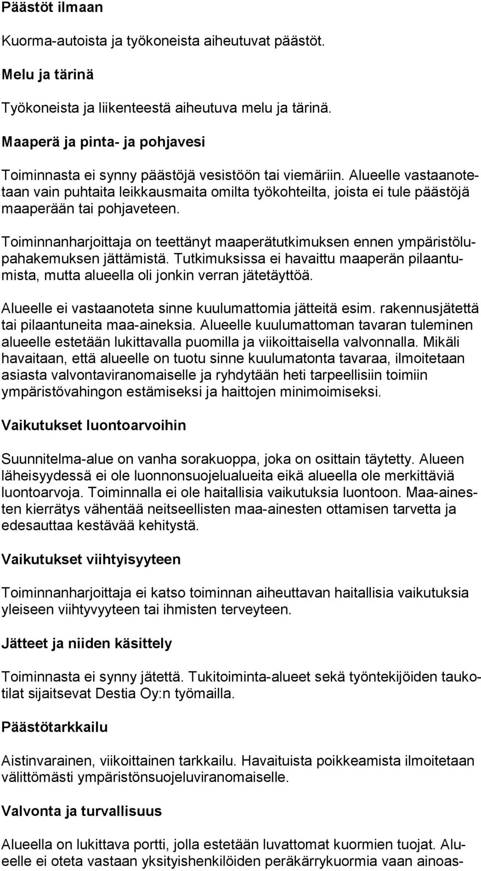 Alueelle vas taan otetaan vain puhtaita leikkausmaita omilta työkohteilta, joista ei tule pääs tö jä maaperään tai pohjaveteen.