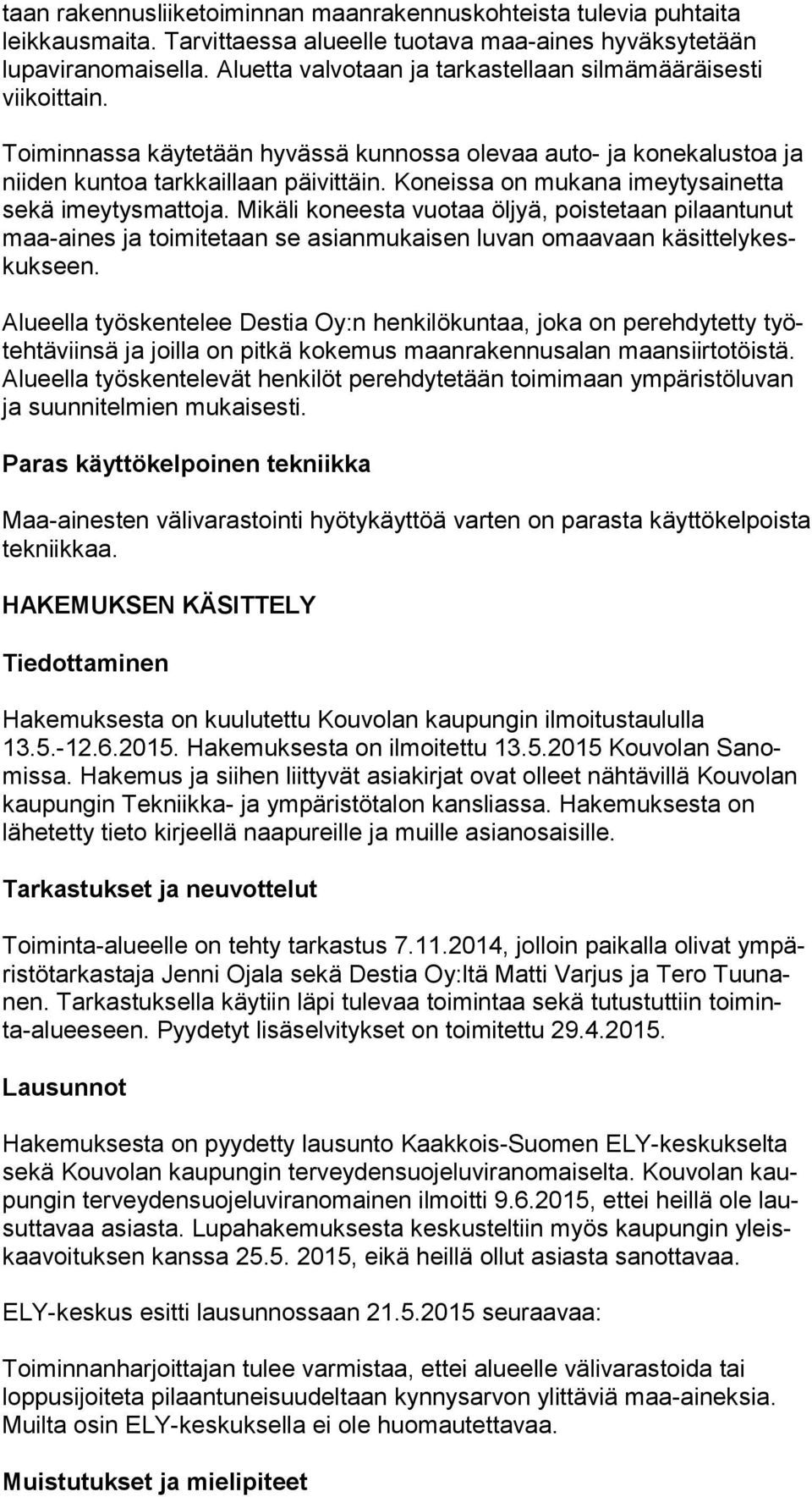 Koneissa on mukana imey tys ai net ta sekä imeytysmattoja. Mikäli koneesta vuotaa öljyä, poistetaan pi laan tu nut maa-aines ja toimitetaan se asianmukaisen luvan omaavaan kä sit te ly keskuk seen.