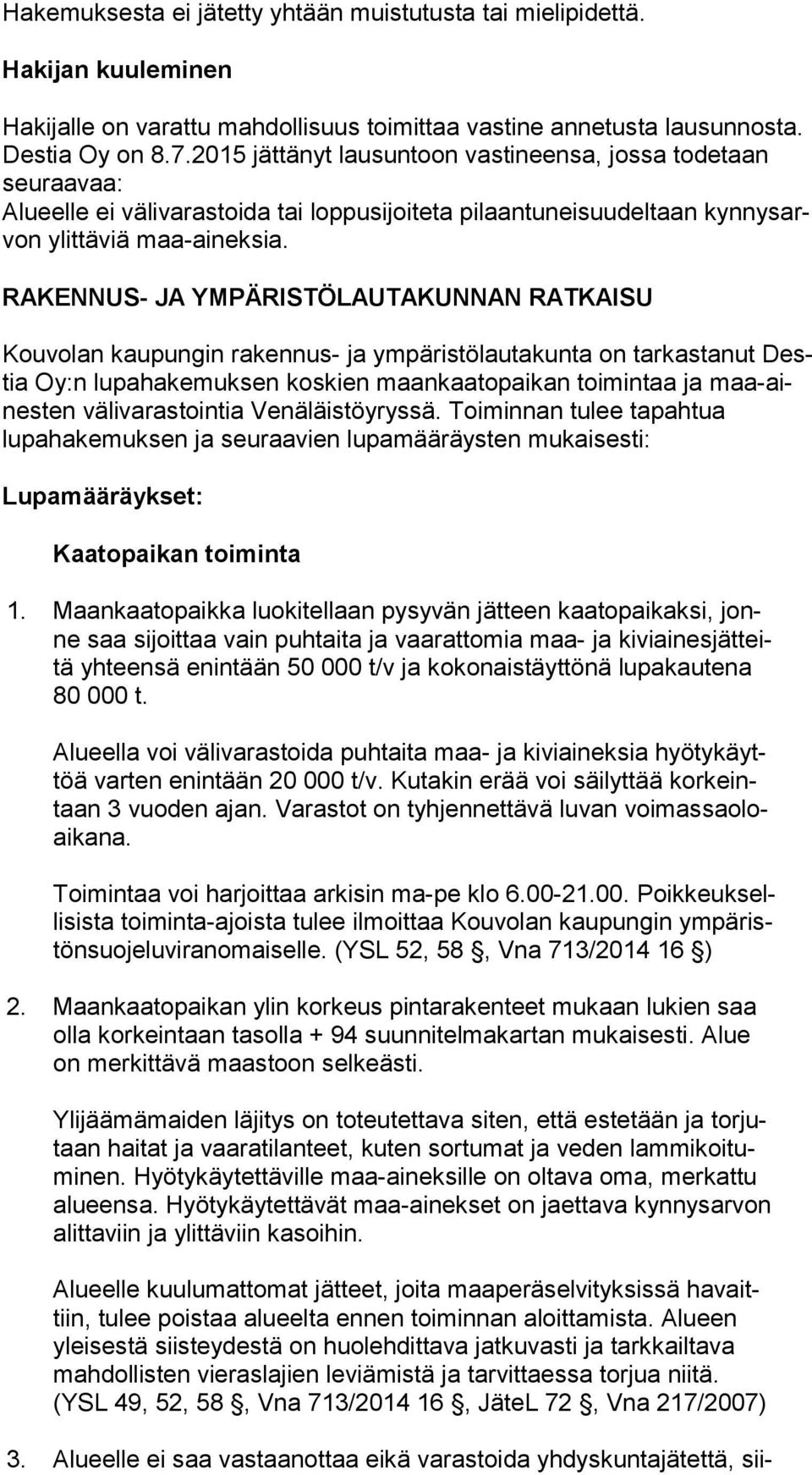 RAKENNUS- JA YMPÄRISTÖLAUTAKUNNAN RATKAISU Kouvolan kaupungin rakennus- ja ympäristölautakunta on tarkastanut Destia Oy:n lupahakemuksen koskien maankaatopaikan toimintaa ja maa-aines ten