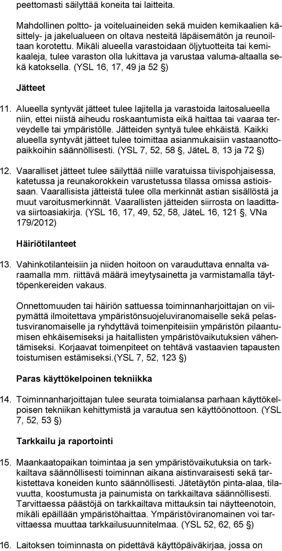 Alueella syntyvät jätteet tulee lajitella ja varastoida laitosalueella niin, ettei niistä aiheudu roskaantumista eikä haittaa tai vaaraa tervey del le tai ympäristölle.