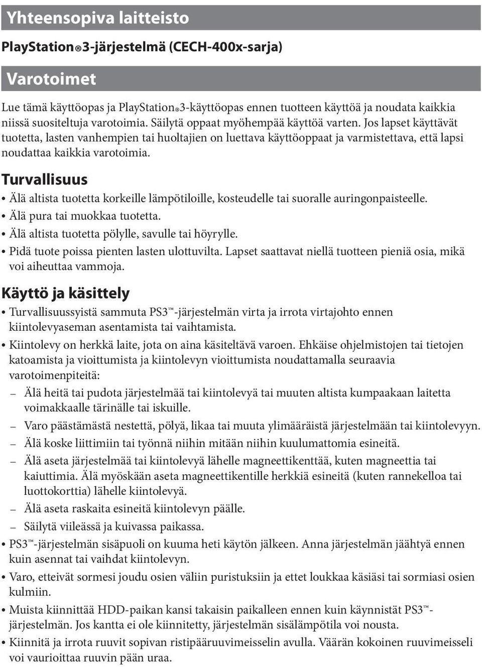 Turvallisuus ˎˎÄlä altista tuotetta korkeille lämpötiloille, kosteudelle tai suoralle auringonpaisteelle. ˎˎÄlä pura tai muokkaa tuotetta. ˎˎÄlä altista tuotetta pölylle, savulle tai höyrylle.