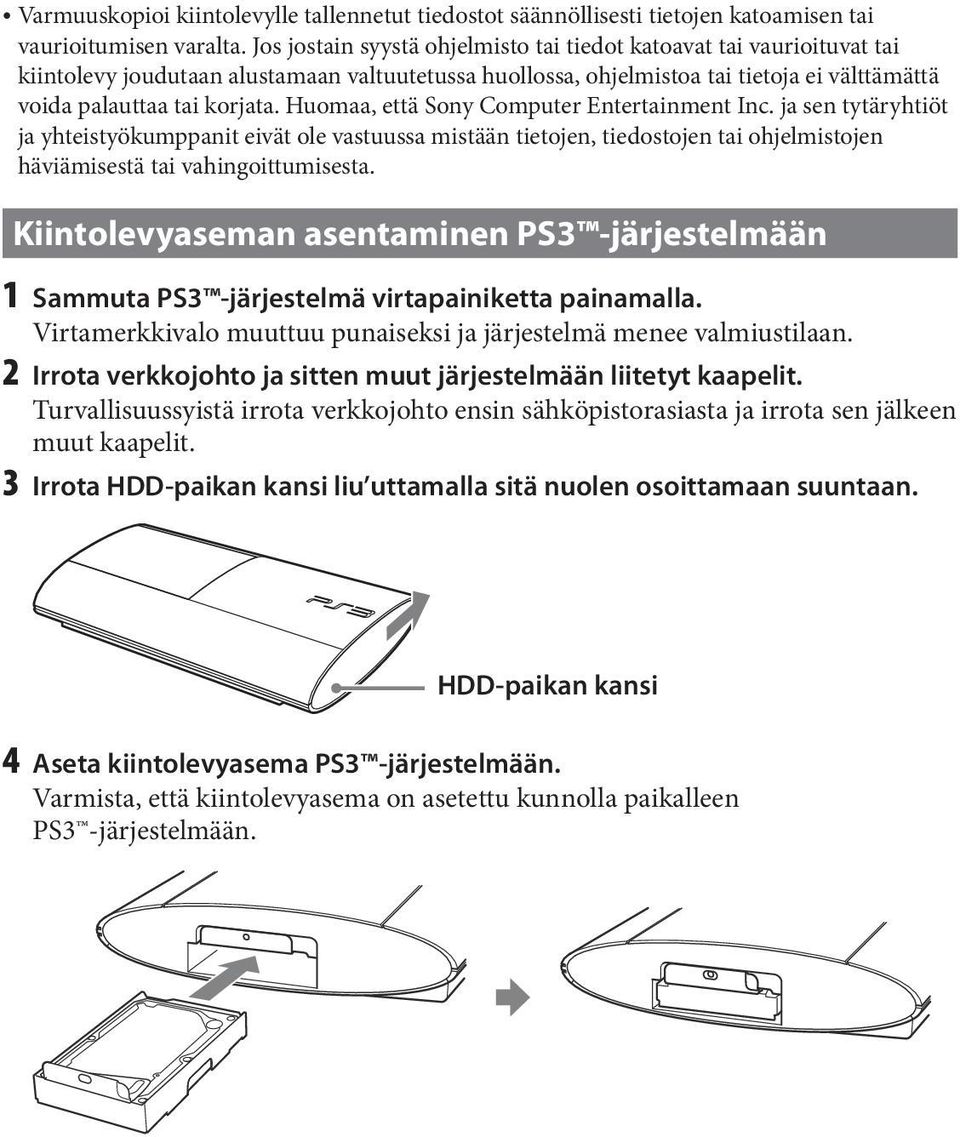 Huomaa, että Sony Computer Entertainment Inc. ja sen tytäryhtiöt ja yhteistyökumppanit eivät ole vastuussa mistään tietojen, tiedostojen tai ohjelmistojen häviämisestä tai vahingoittumisesta.