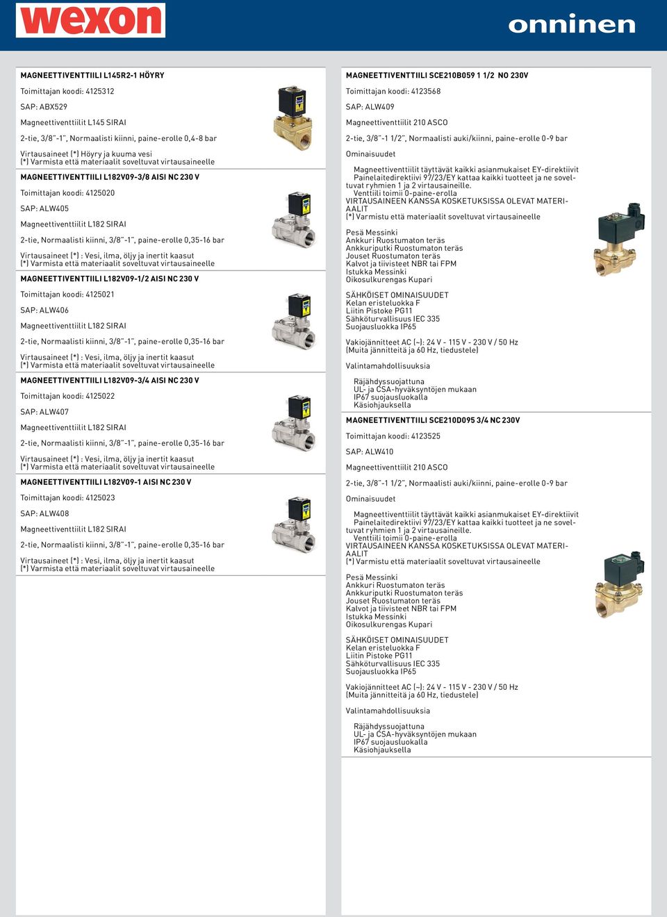 ilma, öljy ja inertit kaasut MAGNEETTIVENTTIILI L182V09-1/2 AISI NC 230 V Toimittajan koodi: 4125021 SAP: ALW406 Magneettiventtiilit L182 SIRAI 2-tie, Normaalisti kiinni, 3/8-1, paine-erolle 0,35-16