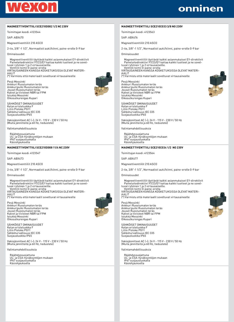 tiedustele) Räjähdyssuojattuna UL- ja CSA-hyväksyntöjen mukaan IP67 suojausluokalla Käsiohjauksella MAGNEETTIVENTTIILI SCE210D008 11/4 NC 230V Toimittajan koodi: 4123547 SAP: ABX473